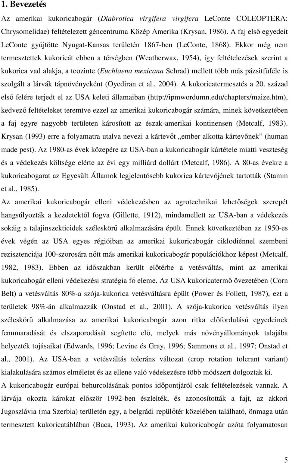 Ekkor még nem termesztettek kukoricát ebben a térségben (Weatherwax, 1954), így feltételezések szerint a kukorica vad alakja, a teozinte (Euchlaena mexicana Schrad) mellett több más pázsitfőféle is