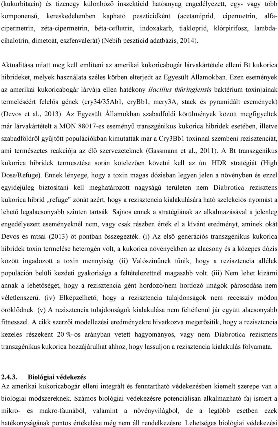 Aktualitása miatt meg kell említeni az amerikai kukoricabogár lárvakártétele elleni Bt kukorica hibrideket, melyek használata széles körben elterjedt az Egyesült Államokban.