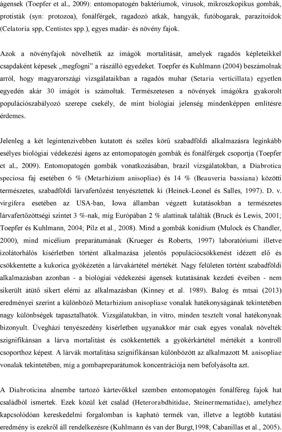 ), egyes madár- és növény fajok. Azok a növényfajok növelhetik az imágók mortalitását, amelyek ragadós képleteikkel csapdaként képesek megfogni a rászálló egyedeket.