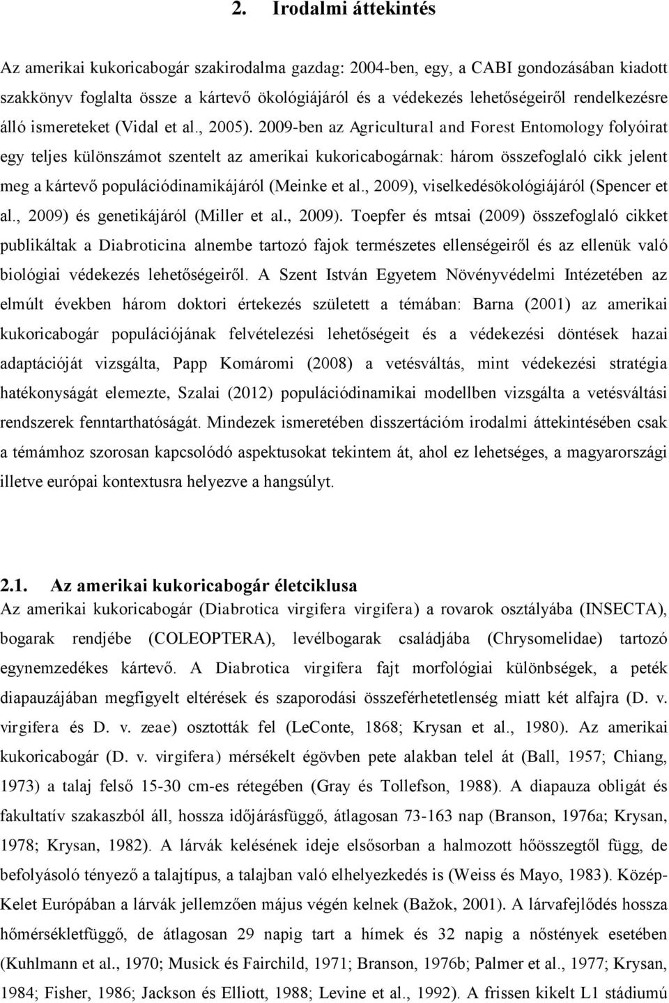 2009-ben az Agricultural and Forest Entomology folyóirat egy teljes különszámot szentelt az amerikai kukoricabogárnak: három összefoglaló cikk jelent meg a kártevő populációdinamikájáról (Meinke et