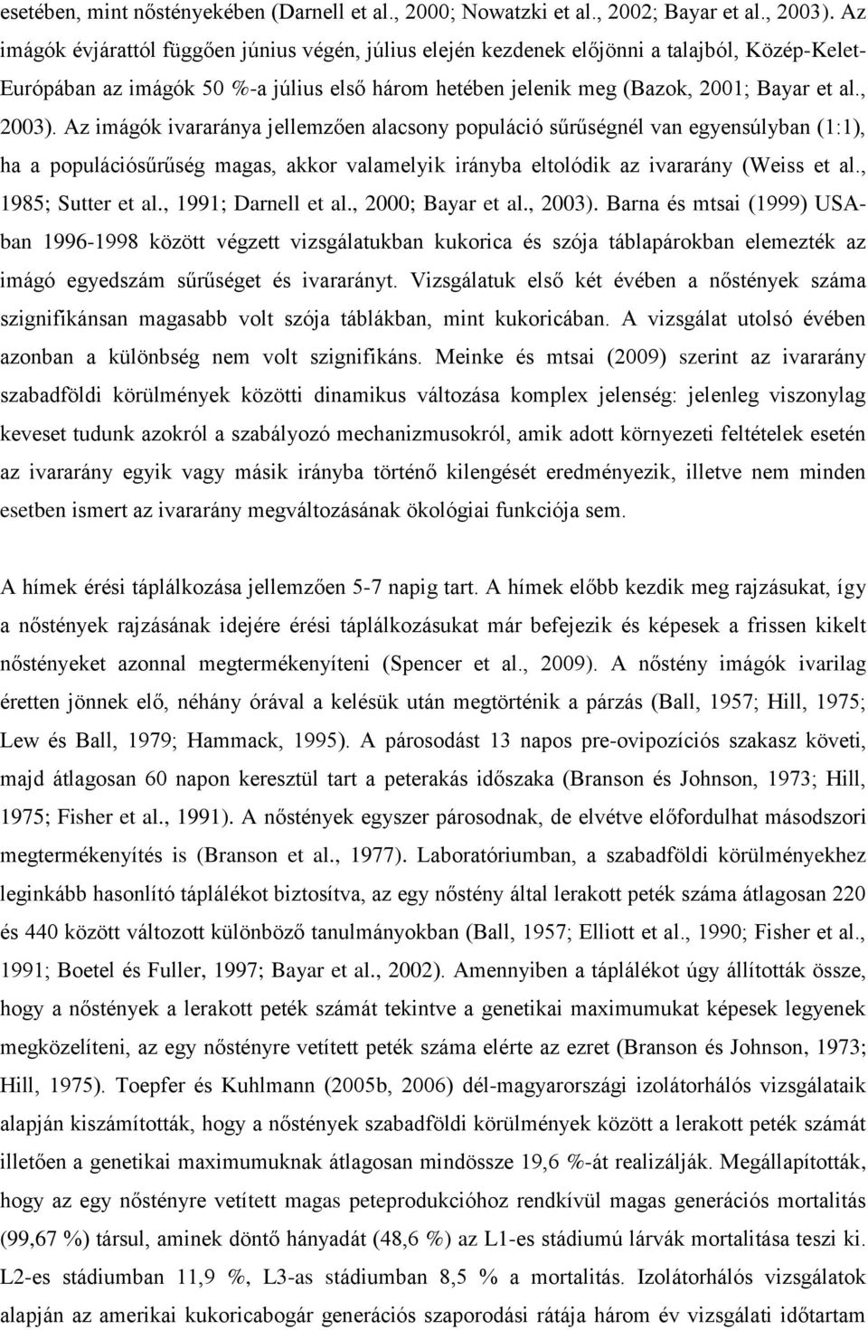 Az imágók ivararánya jellemzően alacsony populáció sűrűségnél van egyensúlyban (1:1), ha a populációsűrűség magas, akkor valamelyik irányba eltolódik az ivararány (Weiss et al., 1985; Sutter et al.