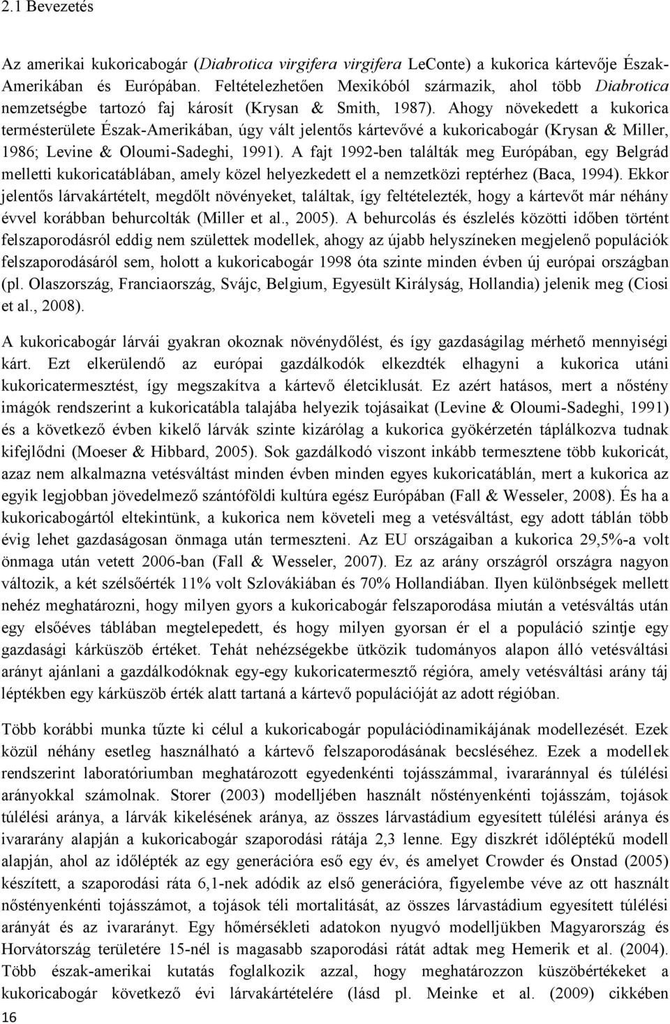 Ahogy növekedett a kukorica termésterülete Észak-Amerikában, úgy vált jelentős kártevővé a kukoricabogár (Krysan & Miller, 1986; Levine & Oloumi-Sadeghi, 1991).