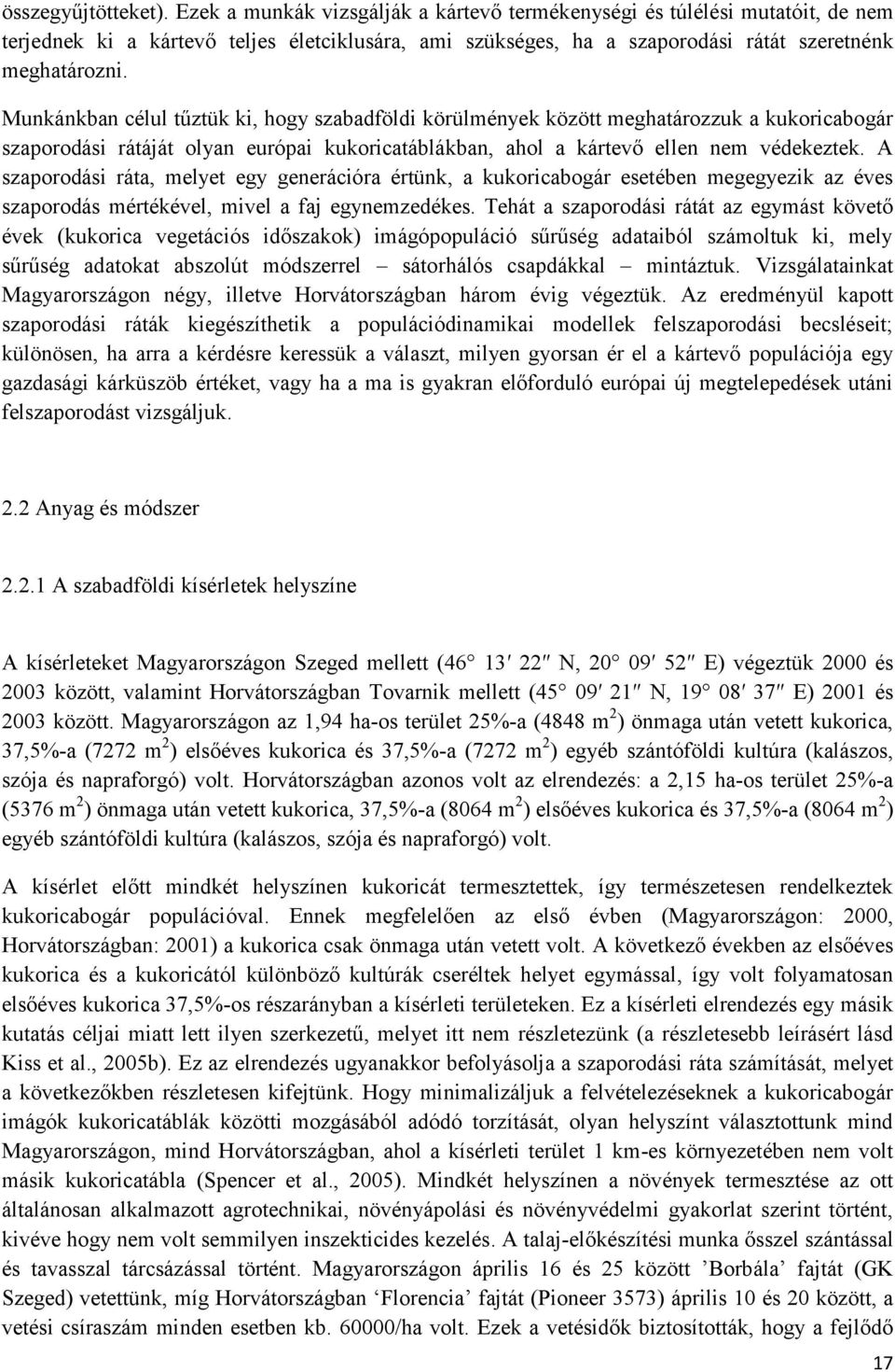 Munkánkban célul tűztük ki, hogy szabadföldi körülmények között meghatározzuk a kukoricabogár szaporodási rátáját olyan európai kukoricatáblákban, ahol a kártevő ellen nem védekeztek.