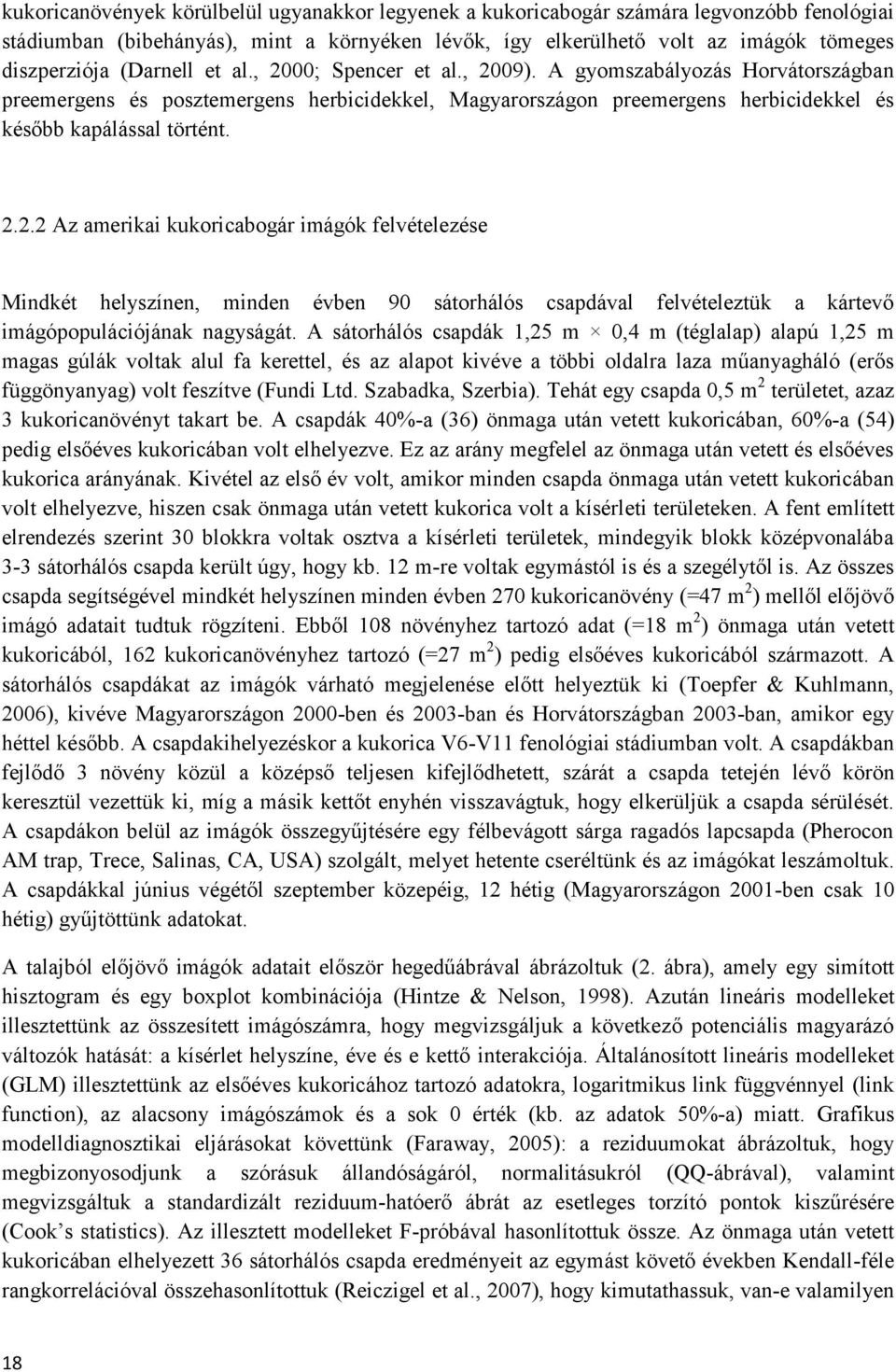 A sátorhálós csapdák 1,25 m 0,4 m (téglalap) alapú 1,25 m magas gúlák voltak alul fa kerettel, és az alapot kivéve a többi oldalra laza műanyagháló (erős függönyanyag) volt feszítve (Fundi Ltd.