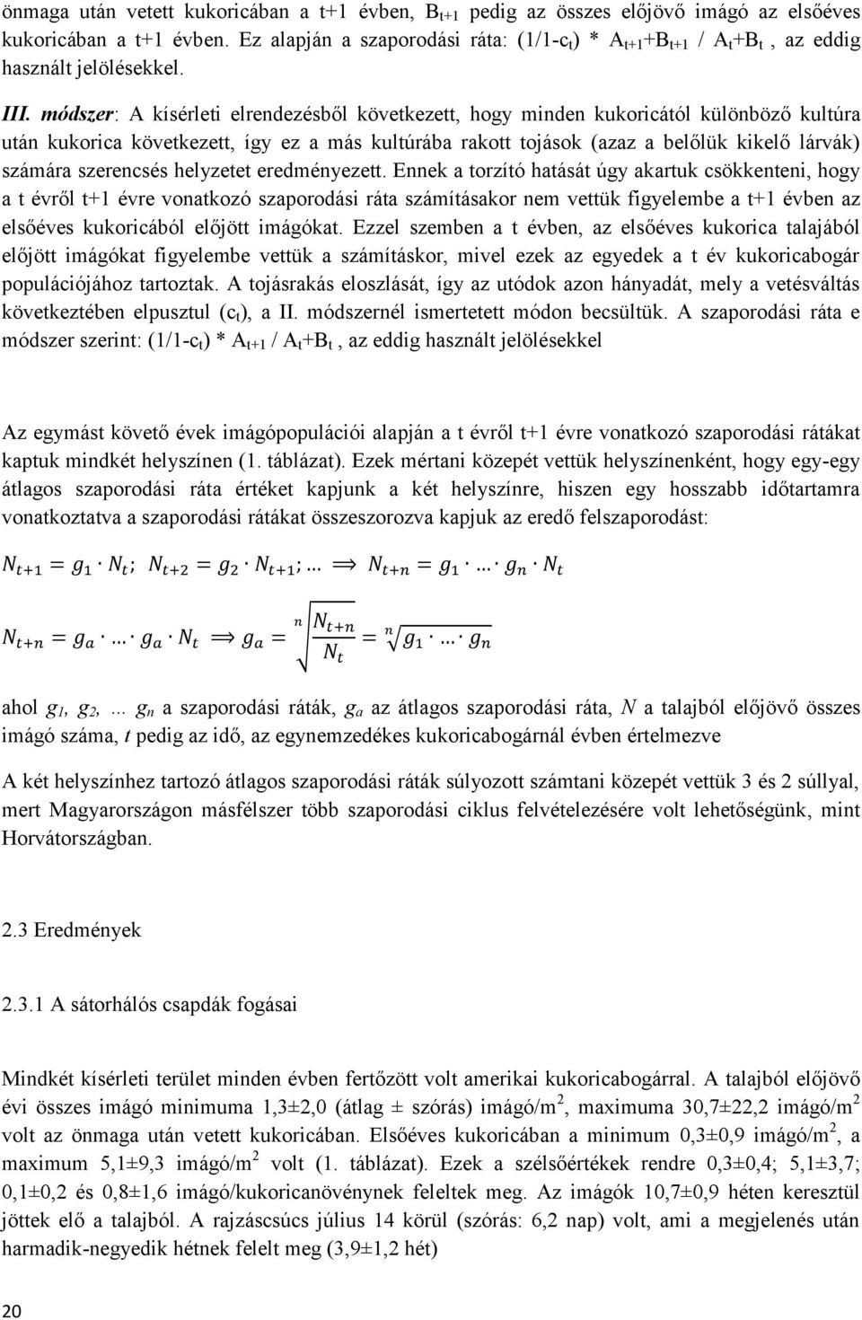 módszer: A kísérleti elrendezésből következett, hogy minden kukoricától különböző kultúra után kukorica következett, így ez a más kultúrába rakott tojások (azaz a belőlük kikelő lárvák) számára