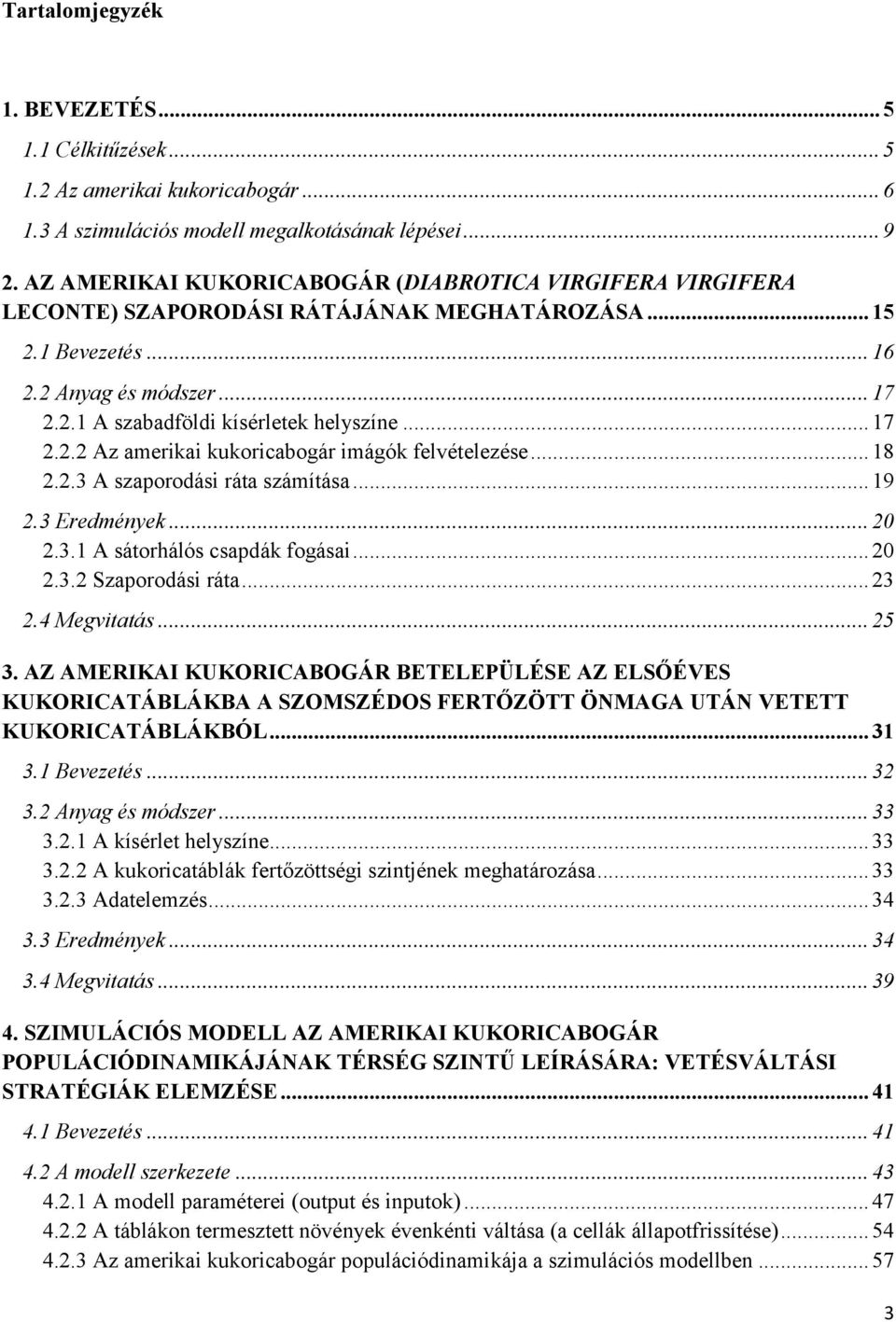 .. 17 2.2.2 Az amerikai kukoricabogár imágók felvételezése... 18 2.2.3 A szaporodási ráta számítása... 19 2.3 Eredmények... 20 2.3.1 A sátorhálós csapdák fogásai... 20 2.3.2 Szaporodási ráta... 23 2.