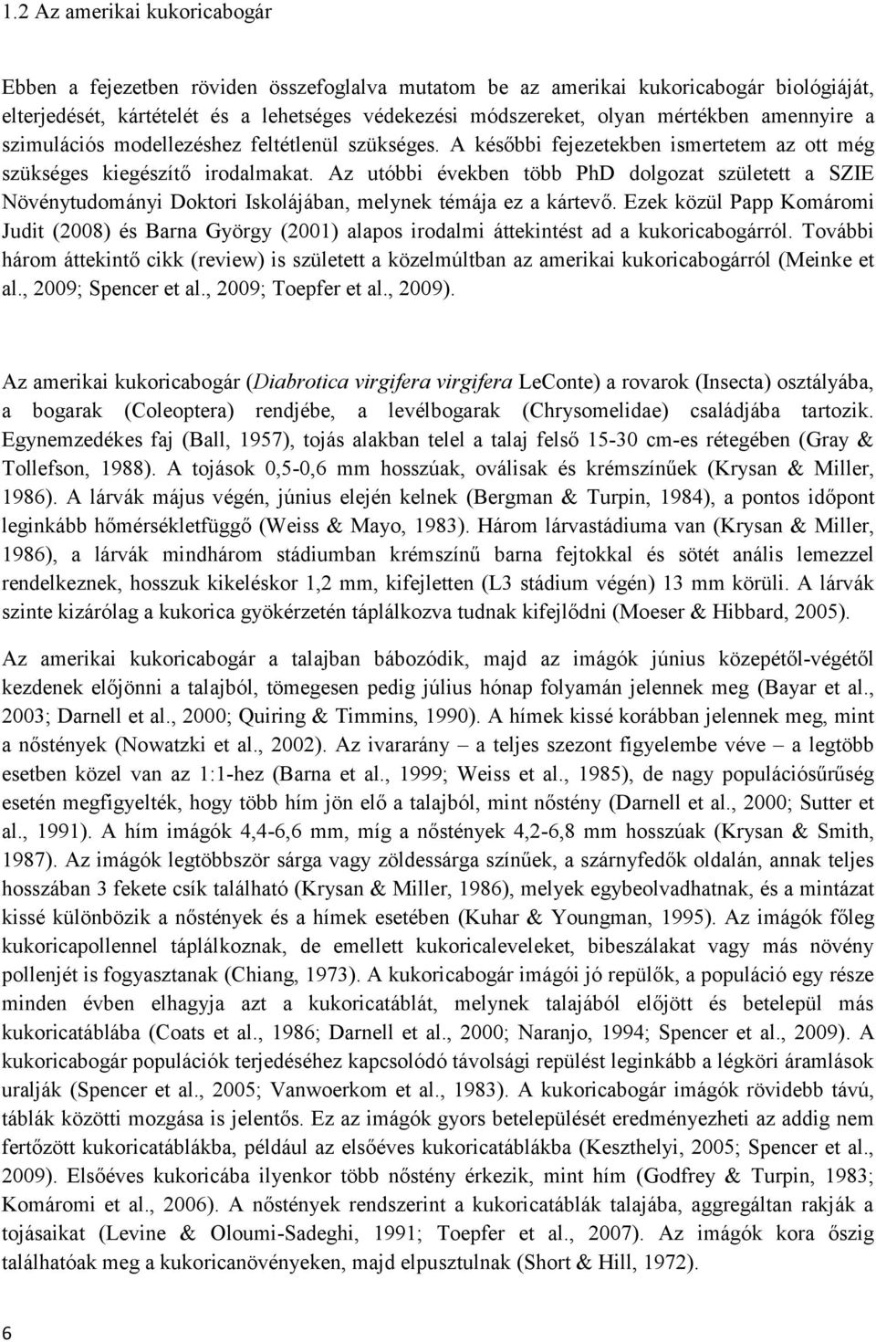 Az utóbbi években több PhD dolgozat született a SZIE Növénytudományi Doktori Iskolájában, melynek témája ez a kártevő.