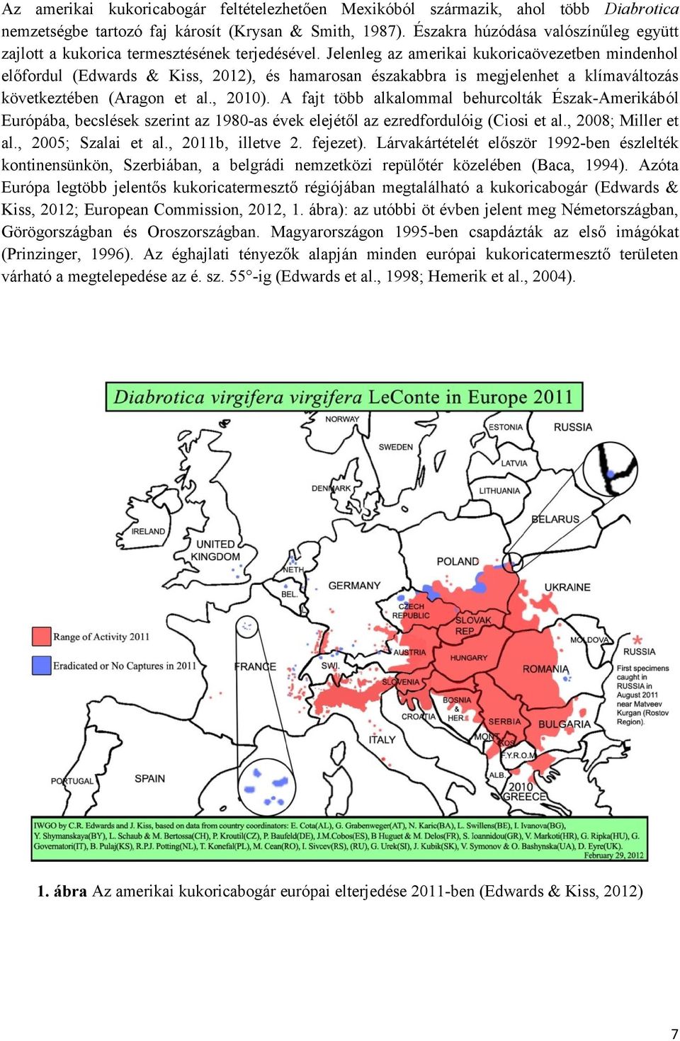 Jelenleg az amerikai kukoricaövezetben mindenhol előfordul (Edwards & Kiss, 2012), és hamarosan északabbra is megjelenhet a klímaváltozás következtében (Aragon et al., 2010).