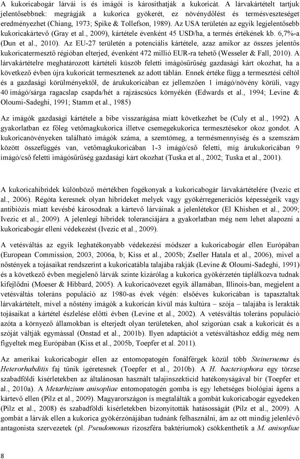 Az USA területén az egyik legjelentősebb kukoricakártevő (Gray et al., 2009), kártétele évenként 45 USD/ha, a termés értékének kb. 6,7%-a (Dun et al., 2010).