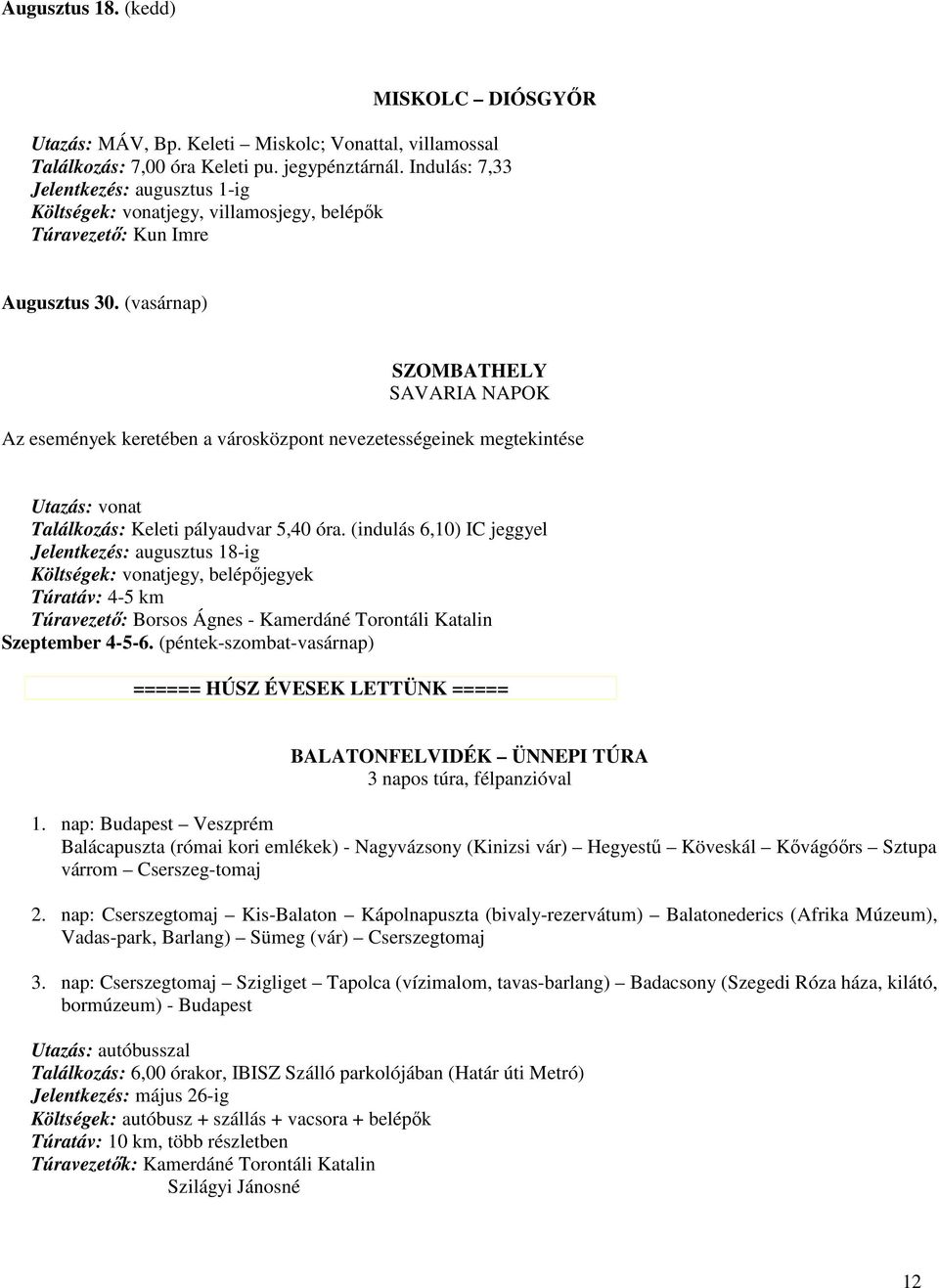 (vasárnap) SZOMBATHELY SAVARIA NAPOK Az események keretében a városközpont nevezetességeinek megtekintése Utazás: vonat Találkozás: Keleti pályaudvar 5,40 óra.