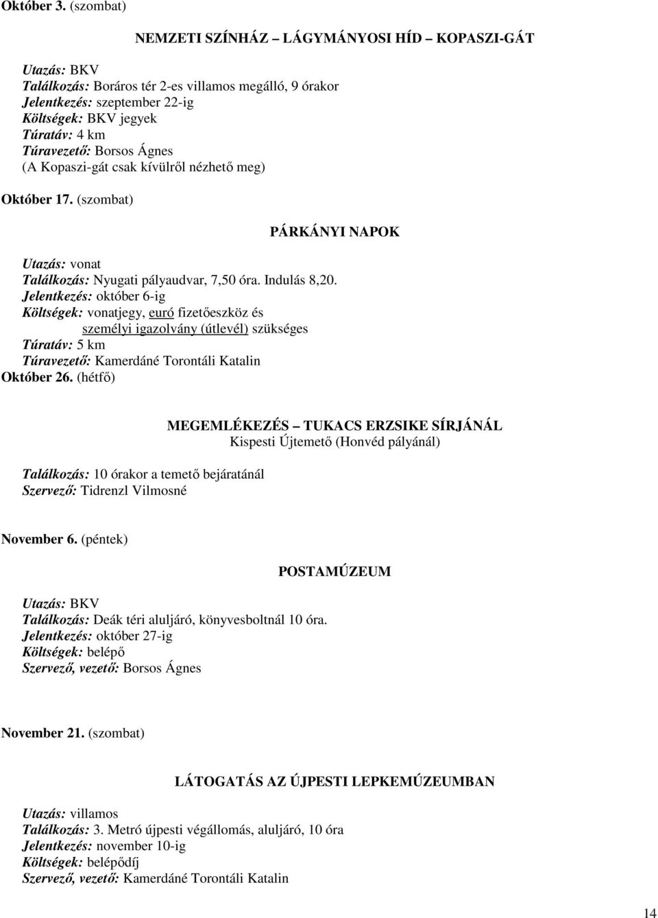 Borsos Ágnes (A Kopaszi-gát csak kívülrıl nézhetı meg) Október 17. (szombat) PÁRKÁNYI NAPOK Utazás: vonat Találkozás: Nyugati pályaudvar, 7,50 óra. Indulás 8,20.