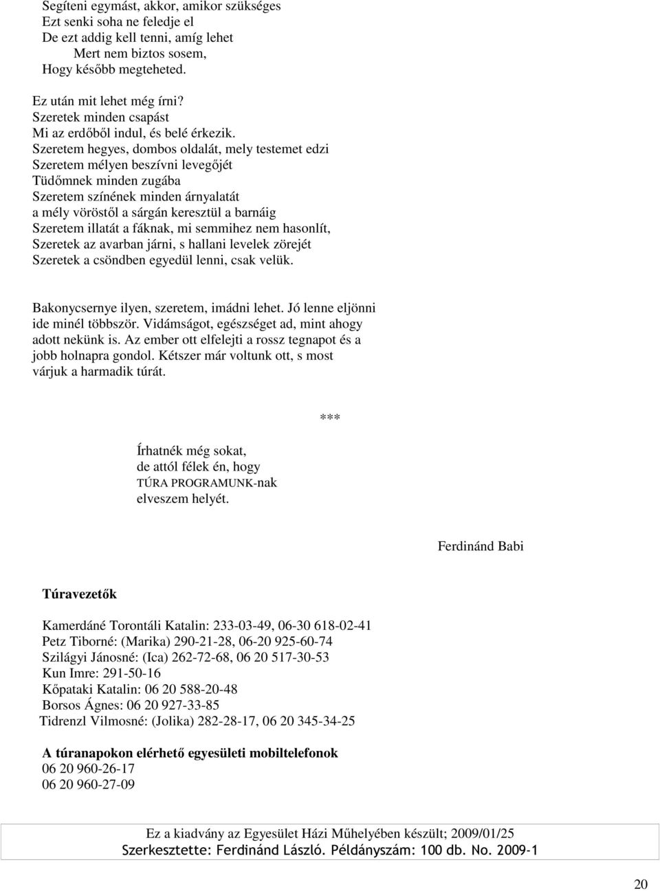 Szeretem hegyes, dombos oldalát, mely testemet edzi Szeretem mélyen beszívni levegıjét Tüdımnek minden zugába Szeretem színének minden árnyalatát a mély vöröstıl a sárgán keresztül a barnáig Szeretem