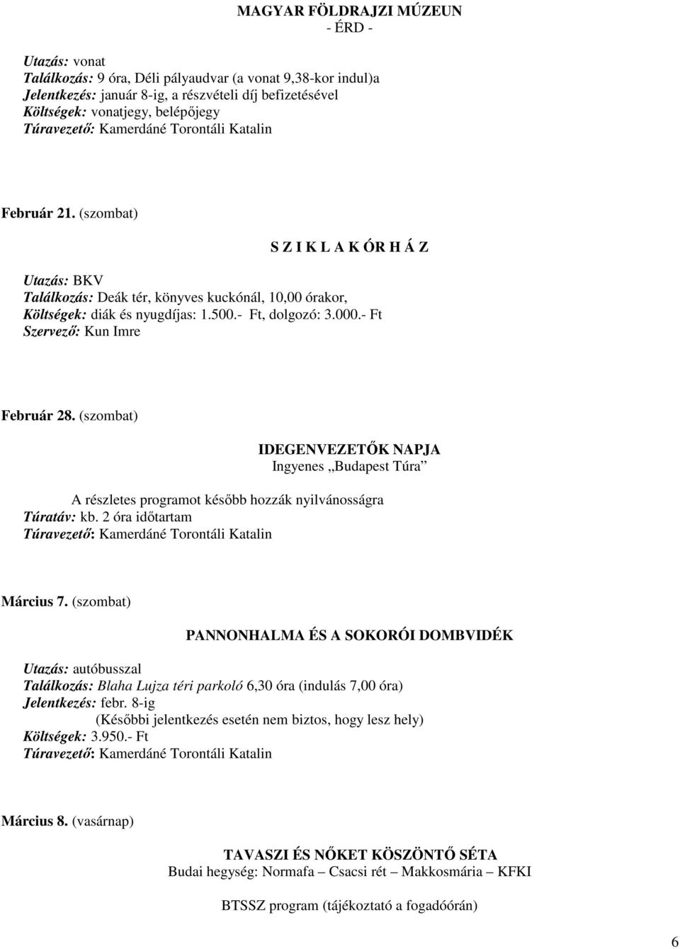 - Ft, dolgozó: 3.000.- Ft Szervezı: Kun Imre Február 28. (szombat) IDEGENVEZETİK NAPJA Ingyenes Budapest Túra A részletes programot késıbb hozzák nyilvánosságra Túratáv: kb.