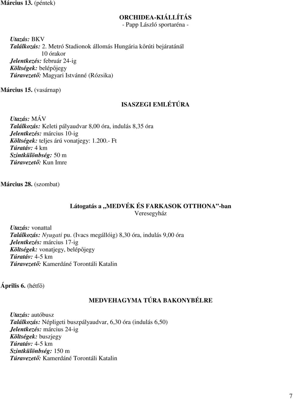 (vasárnap) Utazás: MÁV Találkozás: Keleti pályaudvar 8,00 óra, indulás 8,35 óra Jelentkezés: március 10-ig Költségek: teljes árú vonatjegy: 1.200.