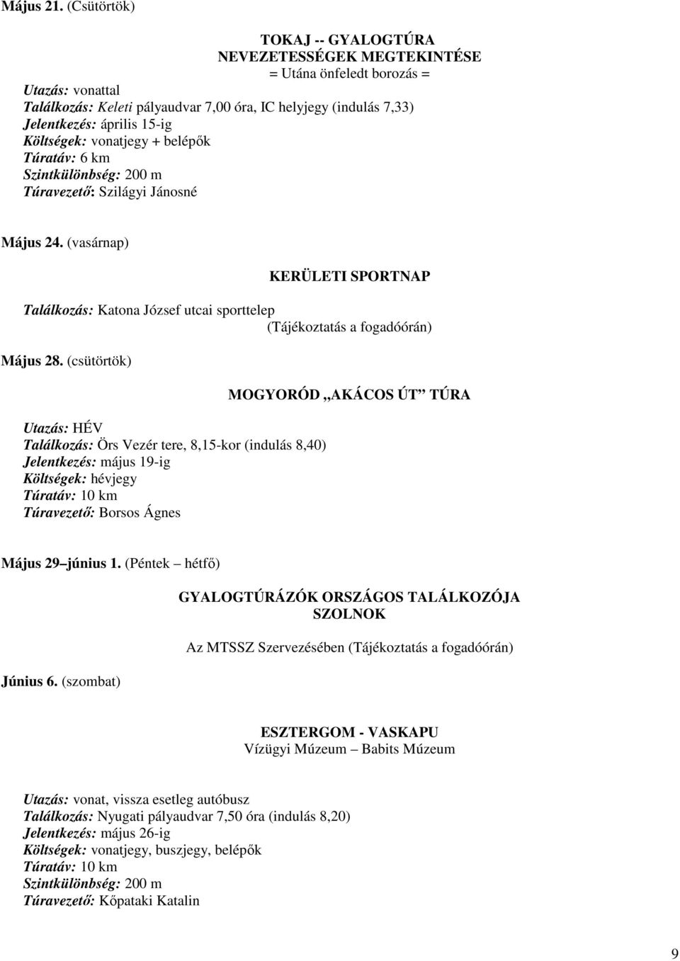 Költségek: vonatjegy + belépık Túratáv: 6 km Szintkülönbség: 200 m Túravezetı: Szilágyi Jánosné Május 24.