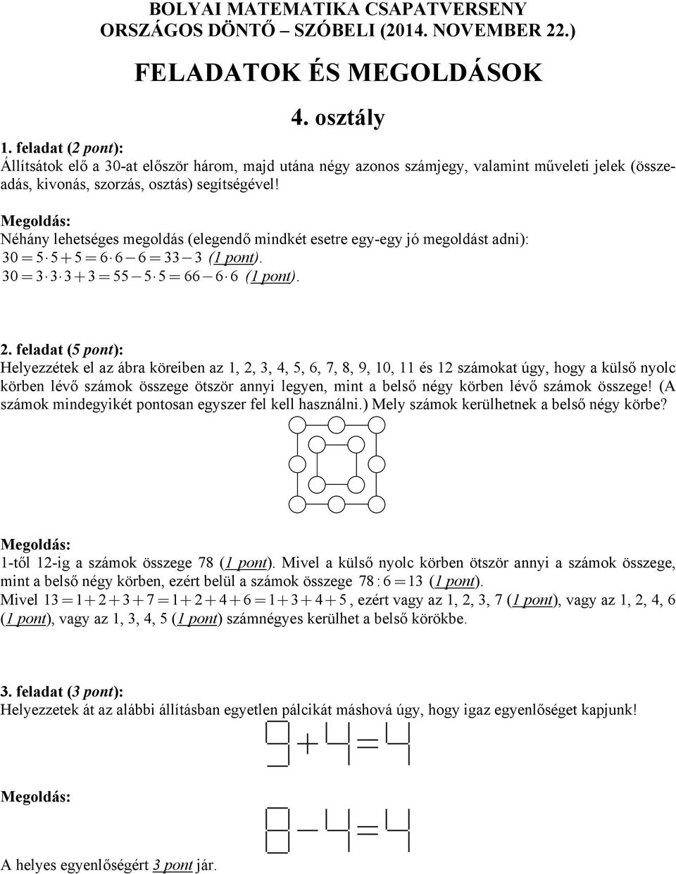 Helyezzétek el az ábra köreiben az 1, 2, 3, 4, 5, 6, 7, 8, 9, 10, 11 és 12 számokat úgy, hogy a külső nyolc körben lévő számok összege ötször annyi legyen, mint a belső négy körben lévő számok