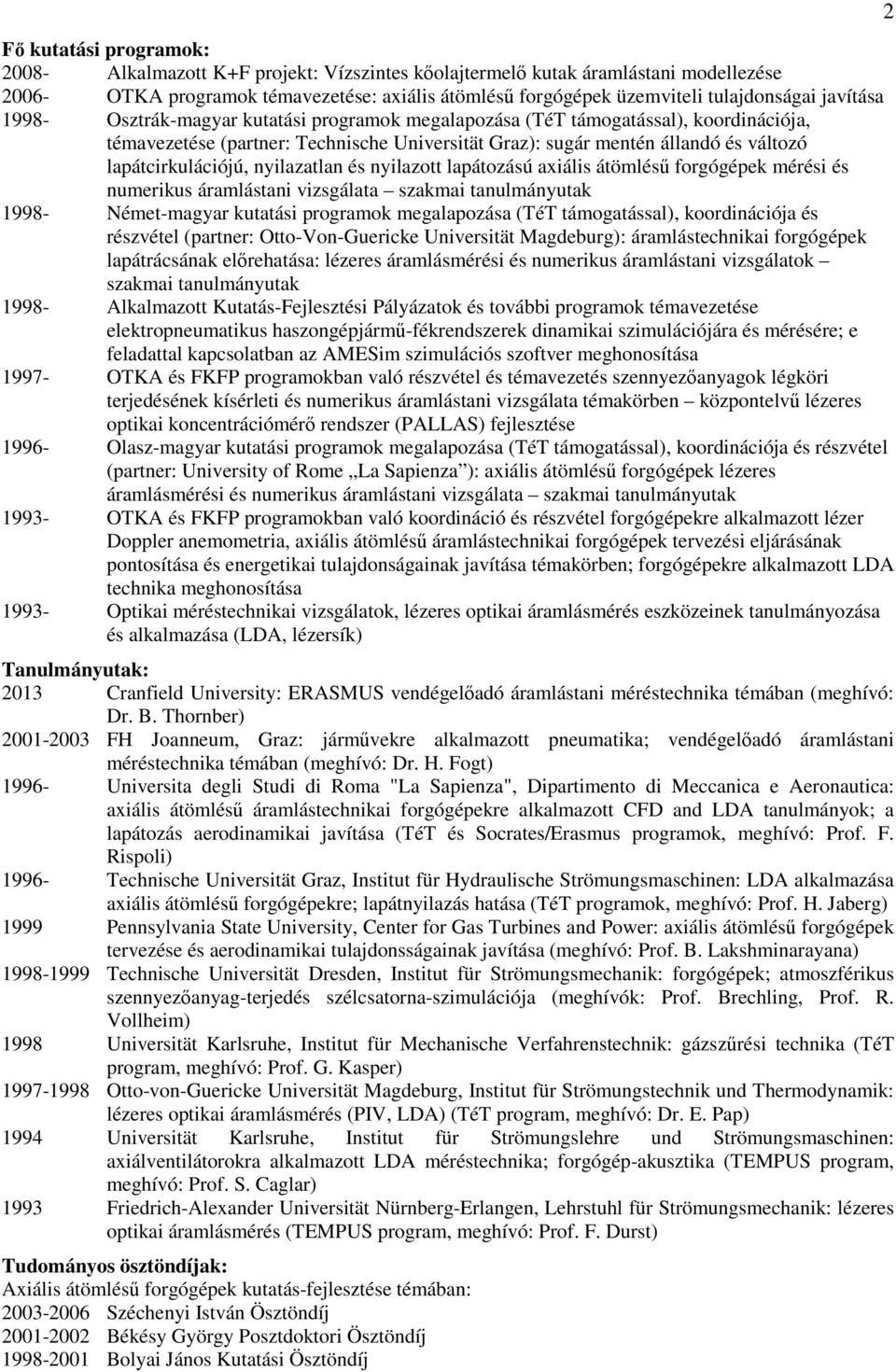 lapátcirkulációjú, nyilazatlan és nyilazott lapátozású axiális átömléső forgógépek mérési és numerikus áramlástani vizsgálata szakmai tanulmányutak 1998- Német-magyar kutatási programok megalapozása