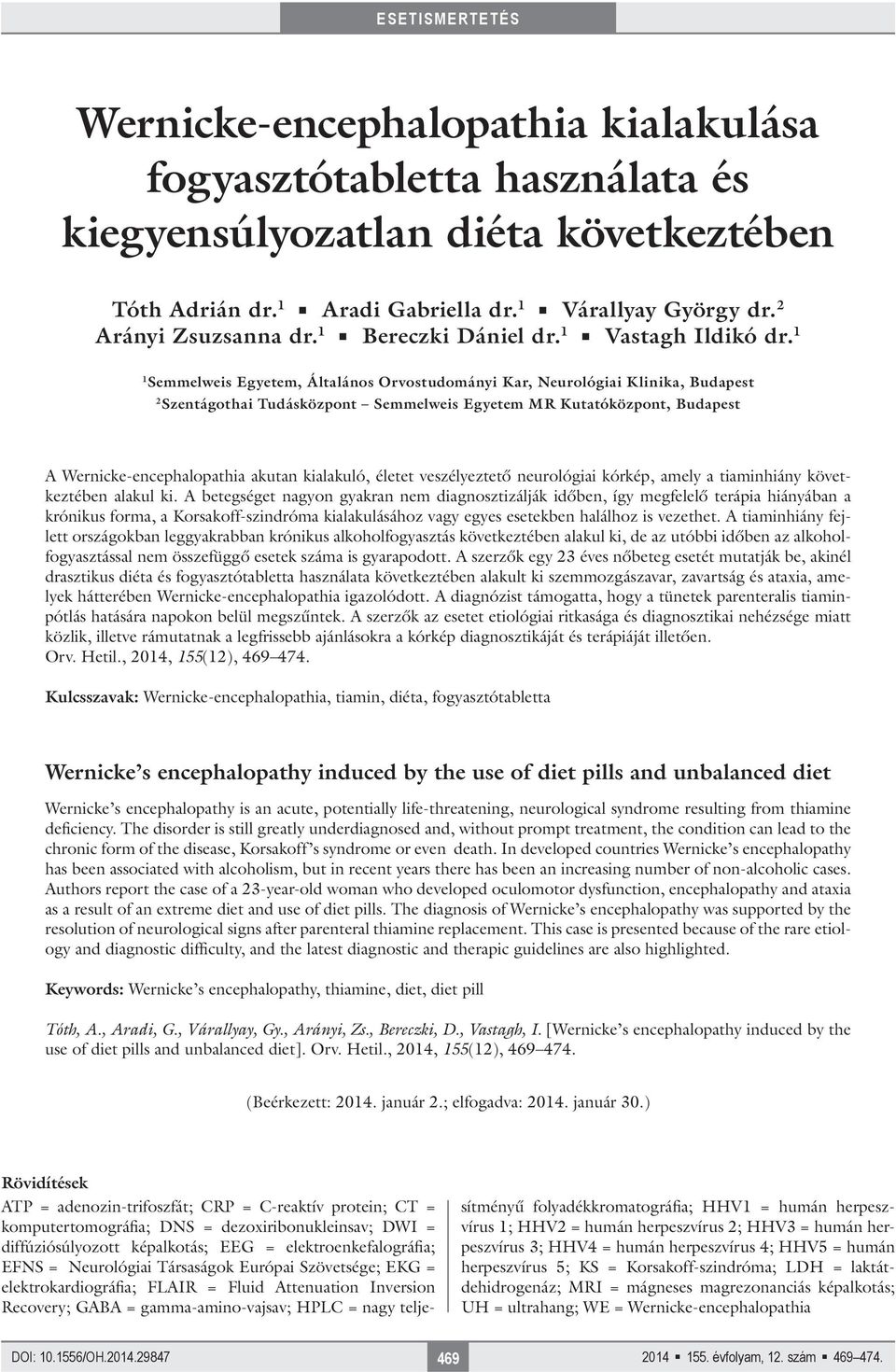 1 1 Semmelweis Egyetem, Általános Orvostudományi Kar, Neurológiai Klinika, Budapest 2 Szentágothai Tudásközpont Semmelweis Egyetem MR Kutatóközpont, Budapest A Wernicke-encephalopathia akutan