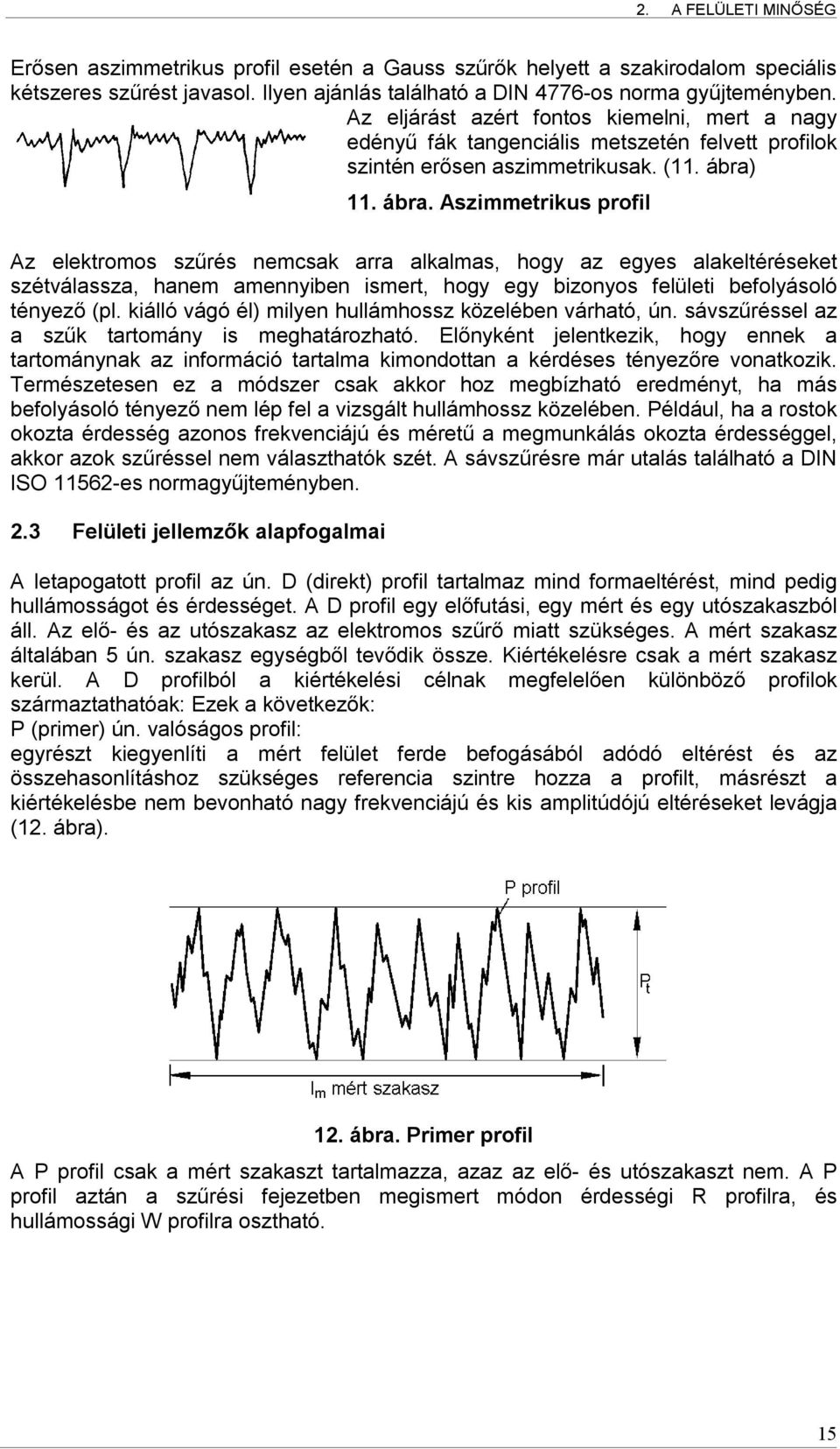 11. ábra. Aszimmetrikus profil Az elektromos szűrés nemcsak arra alkalmas, hogy az egyes alakeltéréseket szétválassza, hanem amennyiben ismert, hogy egy bizonyos felületi befolyásoló tényező (pl.