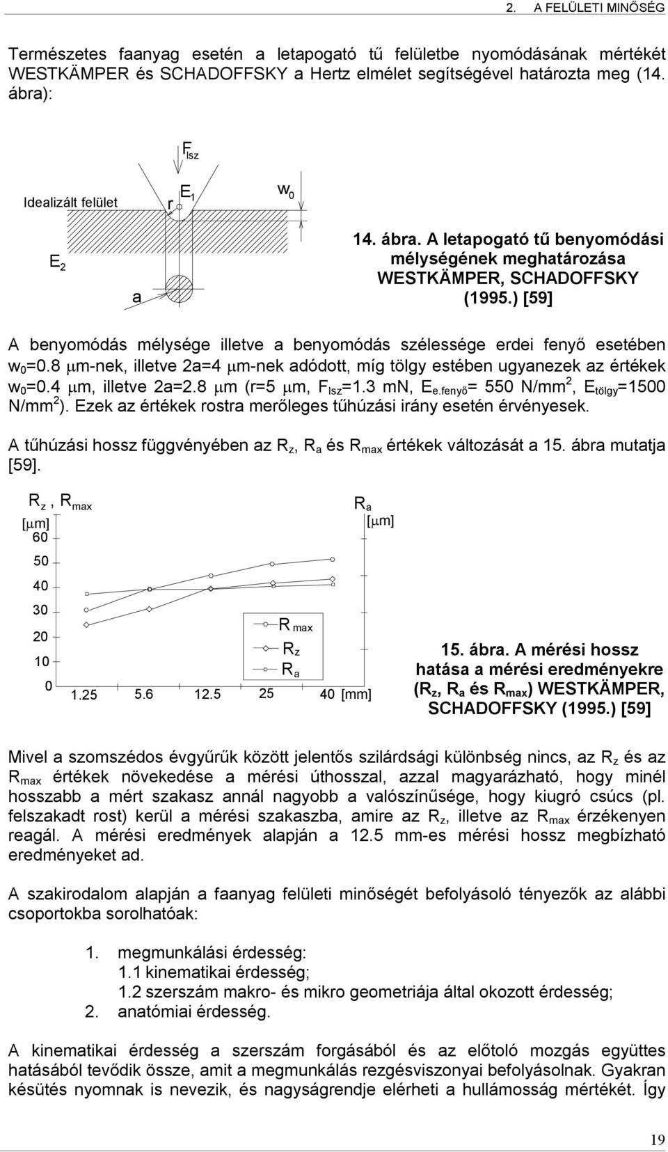 ) [59] A benyomódás mélysége illetve a benyomódás szélessége erdei fenyő esetében w 0 =0.8 m-nek, illetve 2a=4 m-nek adódott, míg tölgy estében ugyanezek az értékek w 0 =0.4 m, illetve 2a=2.