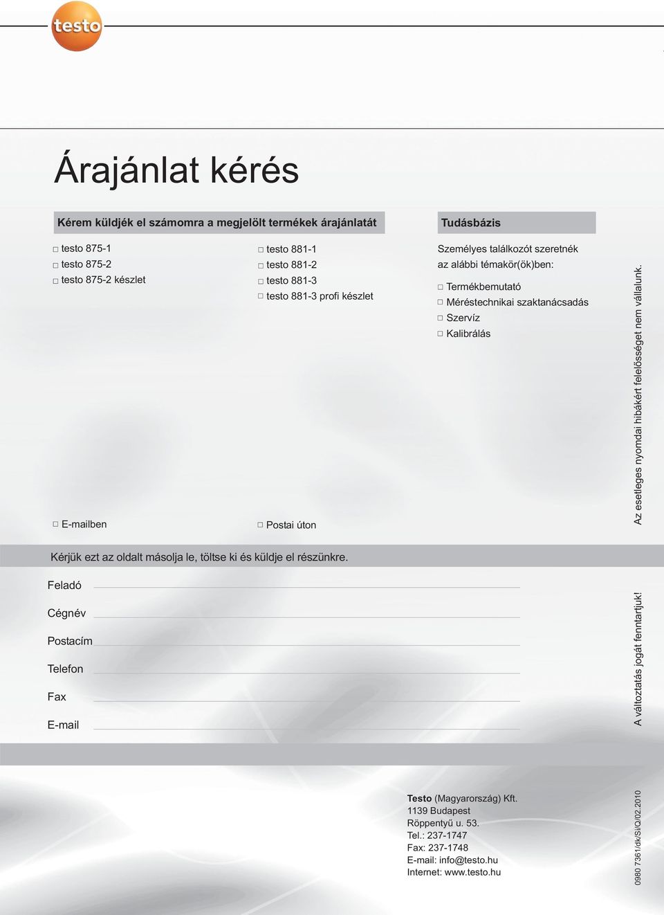 Feladó Cégnév Postacím Telefon Fax E-mail Tudásbázis Személyes találkozót szeretnék az alábbi témakör(ök)ben: Termékbemutató Méréstechnikai szaktanácsadás Szervíz Kalibrálás