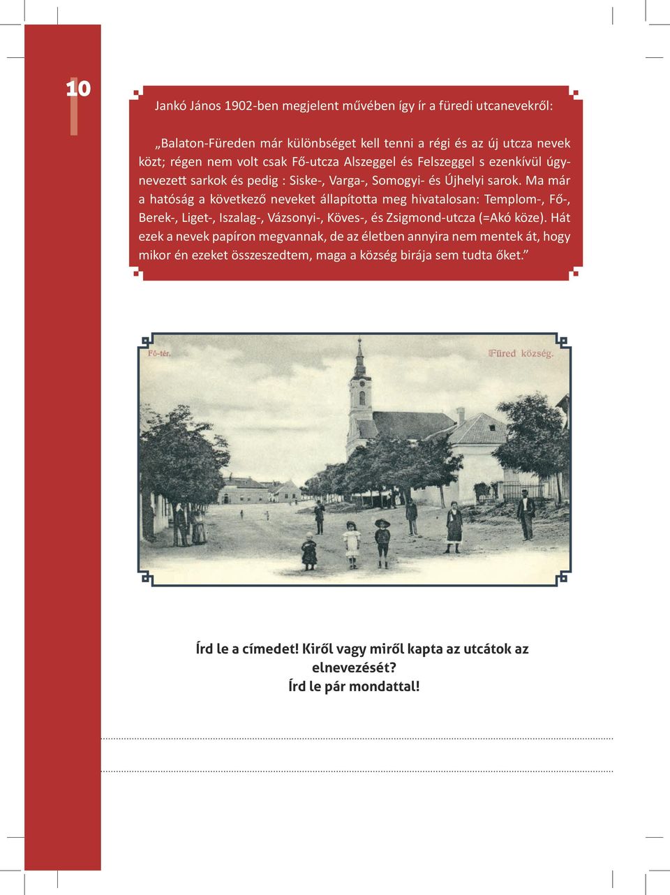 Ma már a hatóság a következő neveket állapította meg hivatalosan: Templom-, Fő-, Berek-, Liget-, Iszalag-, Vázsonyi-, Köves-, és Zsigmond-utcza (=Akó köze).