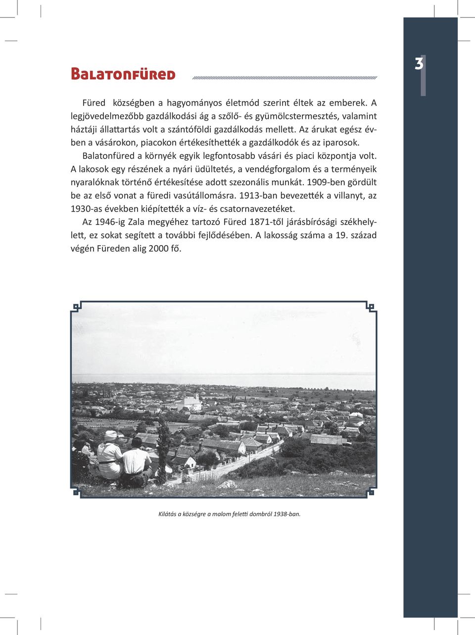 Az árukat egész évben a vásárokon, piacokon értékesíthették a gazdálkodók és az iparosok. Balatonfüred a környék egyik legfontosabb vásári és piaci központja volt.