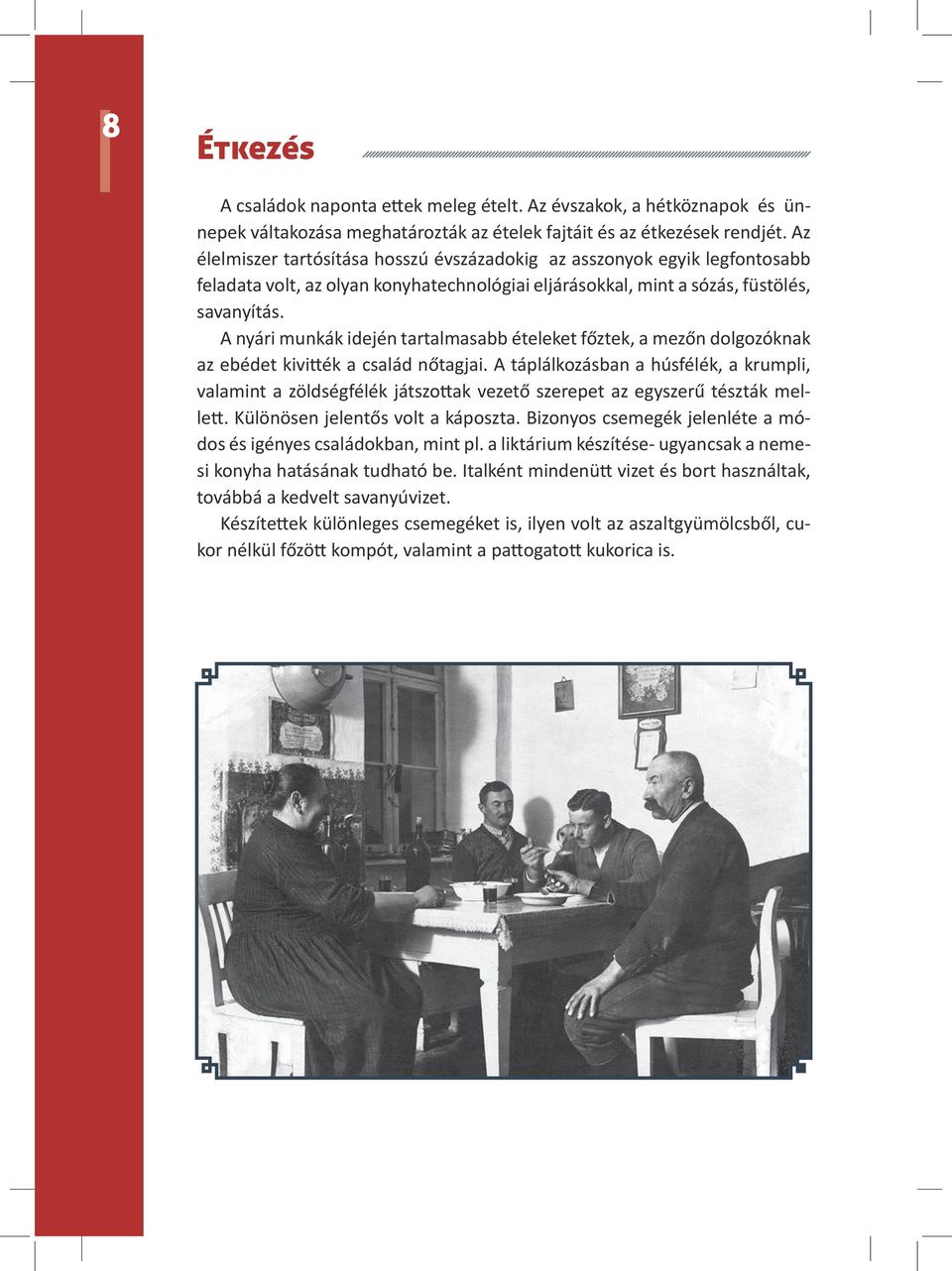 A nyári munkák idején tartalmasabb ételeket főztek, a mezőn dolgozóknak az ebédet kivitték a család nőtagjai.