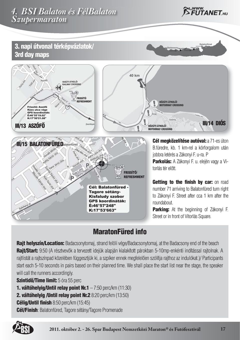 Getting to the finish by car: on road number 71 arriving to Balatonfüred turn right to Zákonyi F. Street after cca 1 km after the roundabout. Parking: At the beginning of Zákonyi F.