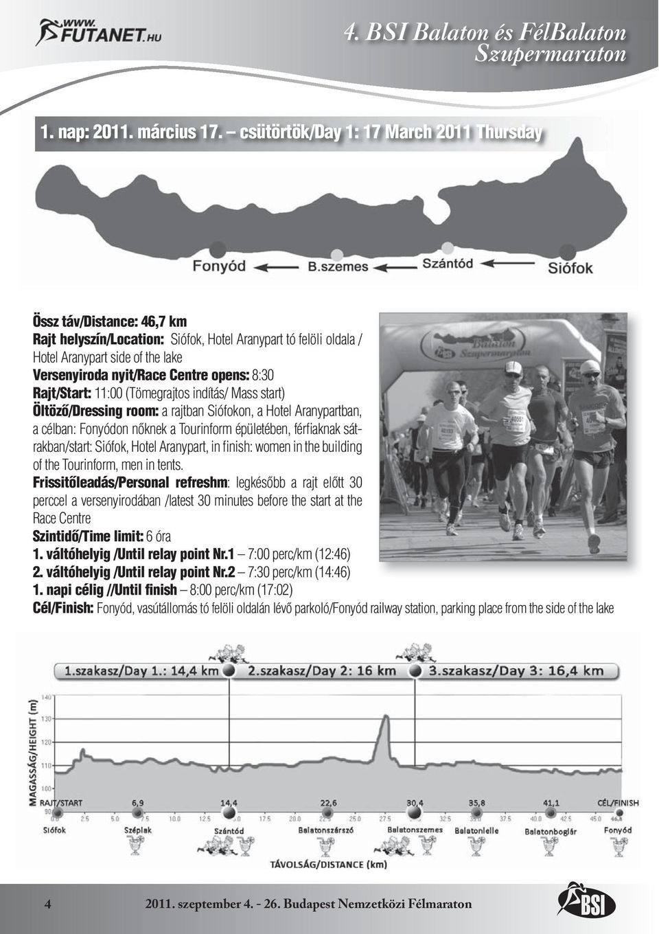 opens: 8:30 Rajt/Start: 11:00 (Tömegrajtos indítás/ Mass start) Öltözô/Dressing room: a rajtban Siófokon, a Hotel Aranypartban, a célban: Fonyódon nôknek a Tourinform épületében, férfiaknak