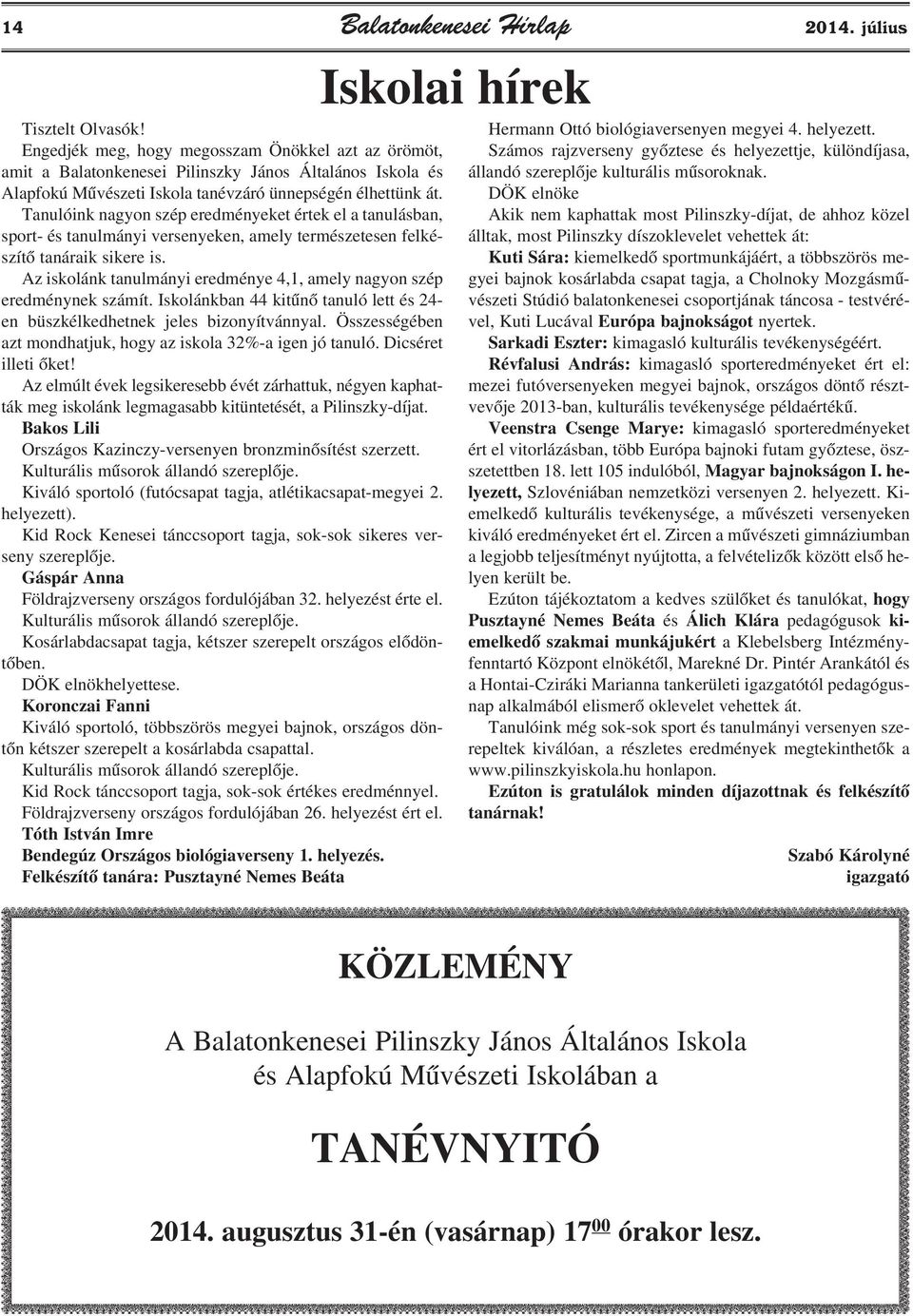 Tanulóink nagyon szép eredményeket értek el a tanulásban, sport- és tanulmányi versenyeken, amely természetesen felkészítõ tanáraik sikere is.