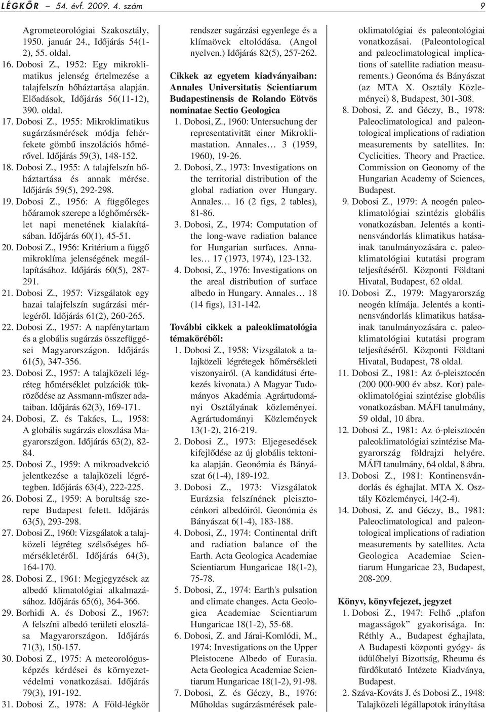 , 1955: Mikroklimatikus sugárzásmérések módja fehérfekete gömbû inszolációs hômérôvel. Idôjárás 59(3), 148-152. 18. Dobosi Z., 1955: A talajfelszín hôháztartása és annak mérése.