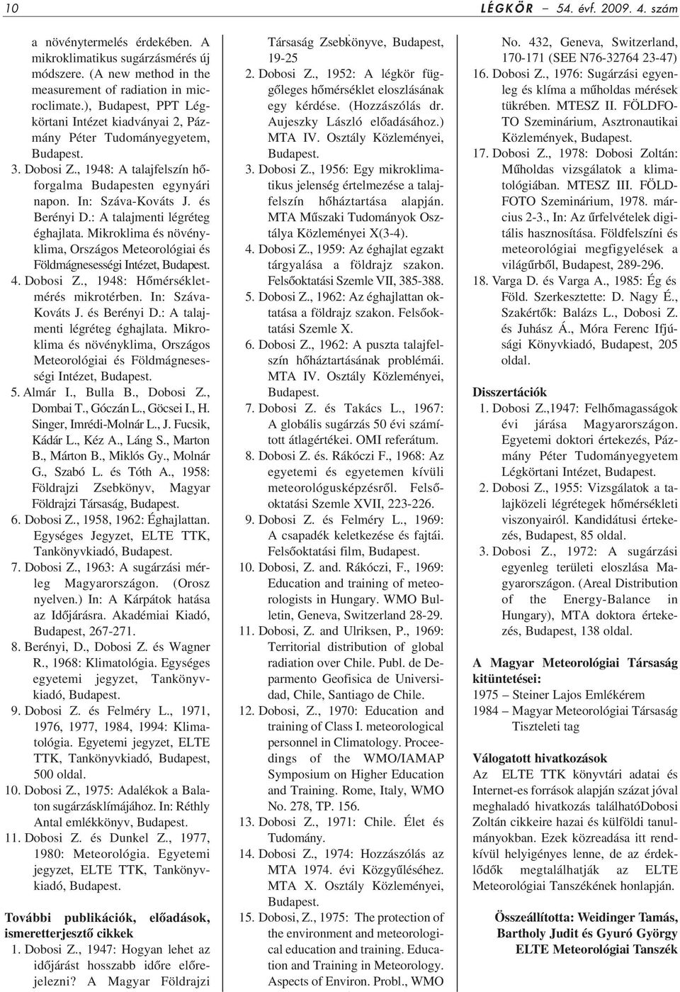 : A talajmenti légréteg éghajlata. Mikroklima és növényklima, Országos Meteorológiai és Földmágnesességi Intézet, Budapest. 14. Dobosi Z., 1948: Hômérsékletmérés mikrotérben. In: Száva- Kováts J.