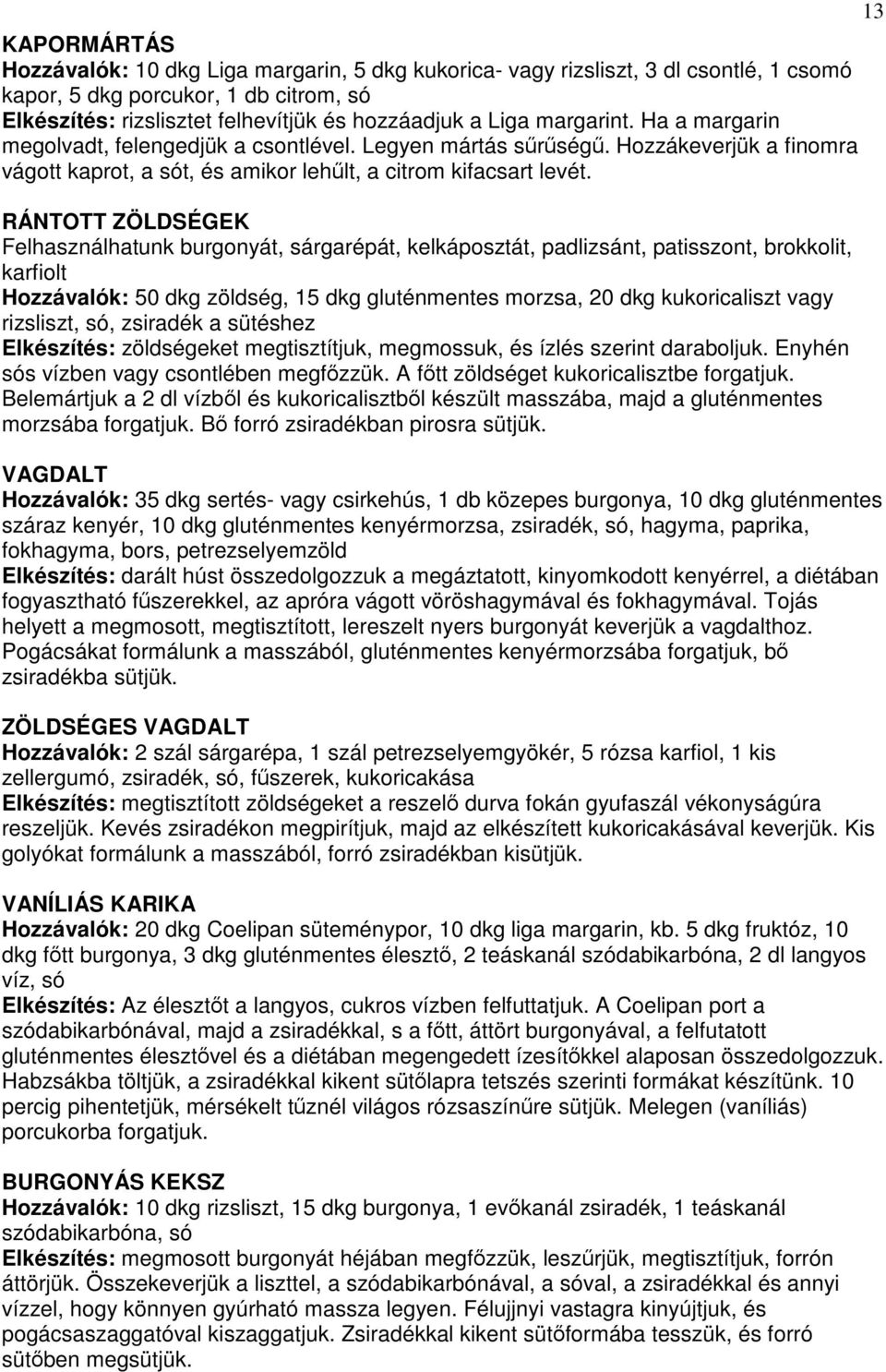 RÁNTOTT ZÖLDSÉGEK Felhasználhatunk burgonyát, sárgarépát, kelkáposztát, padlizsánt, patisszont, brokkolit, karfiolt Hozzávalók: 50 dkg zöldség, 15 dkg gluténmentes morzsa, 20 dkg kukoricaliszt vagy