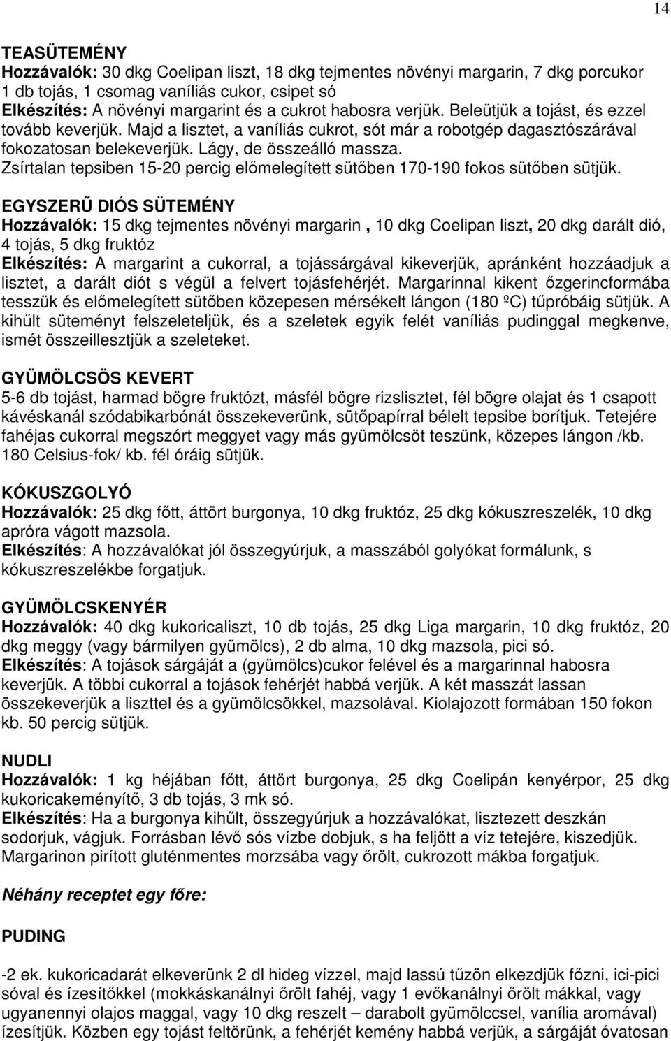 Zsírtalan tepsiben 15-20 percig előmelegített sütőben 170-190 fokos sütőben sütjük.