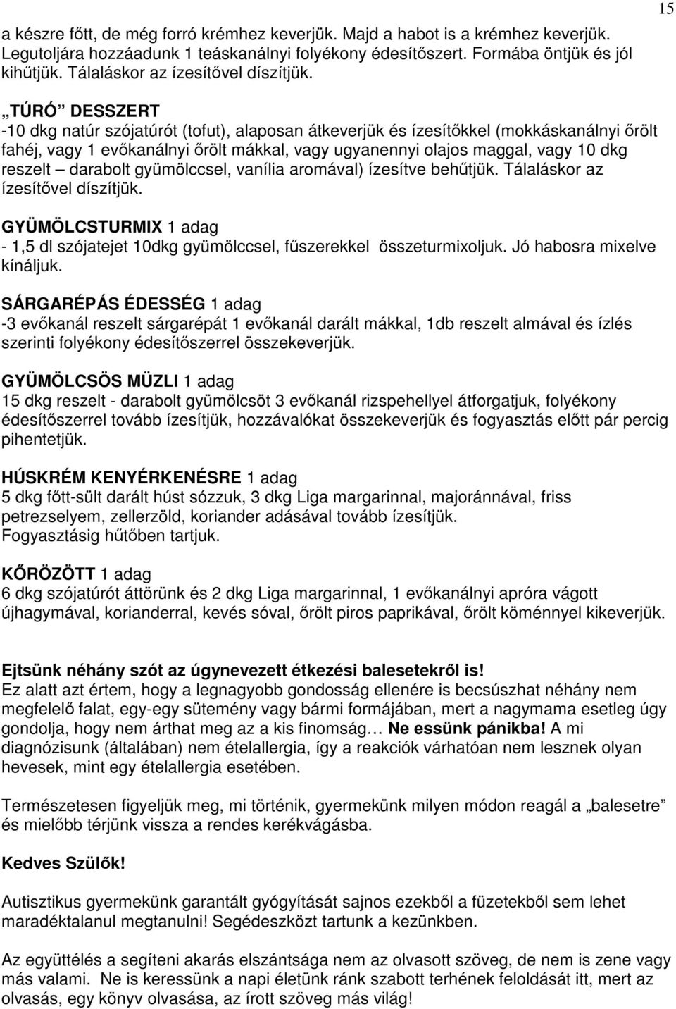 15 TÚRÓ DESSZERT -10 dkg natúr szójatúrót (tofut), alaposan átkeverjük és ízesítőkkel (mokkáskanálnyi őrölt fahéj, vagy 1 evőkanálnyi őrölt mákkal, vagy ugyanennyi olajos maggal, vagy 10 dkg reszelt