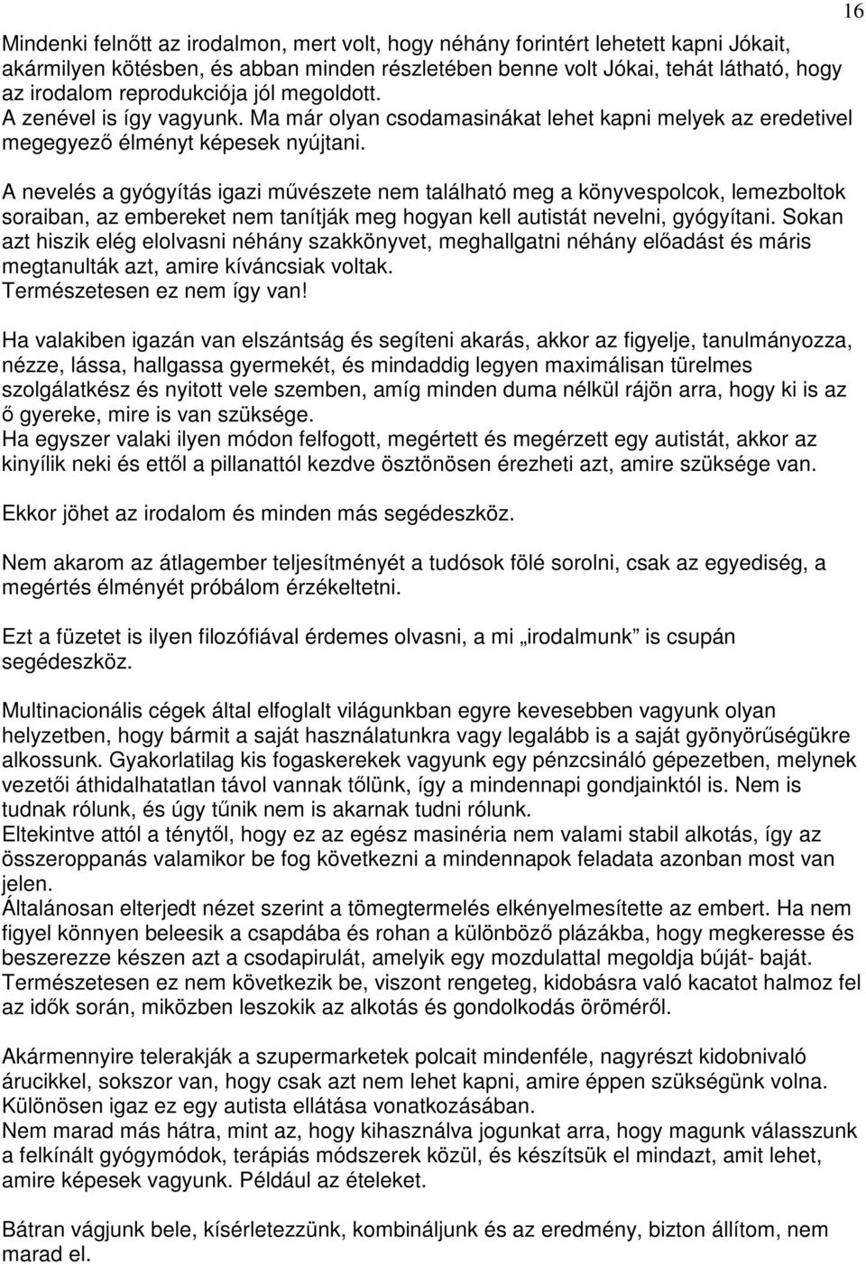 A nevelés a gyógyítás igazi művészete nem található meg a könyvespolcok, lemezboltok soraiban, az embereket nem tanítják meg hogyan kell autistát nevelni, gyógyítani.