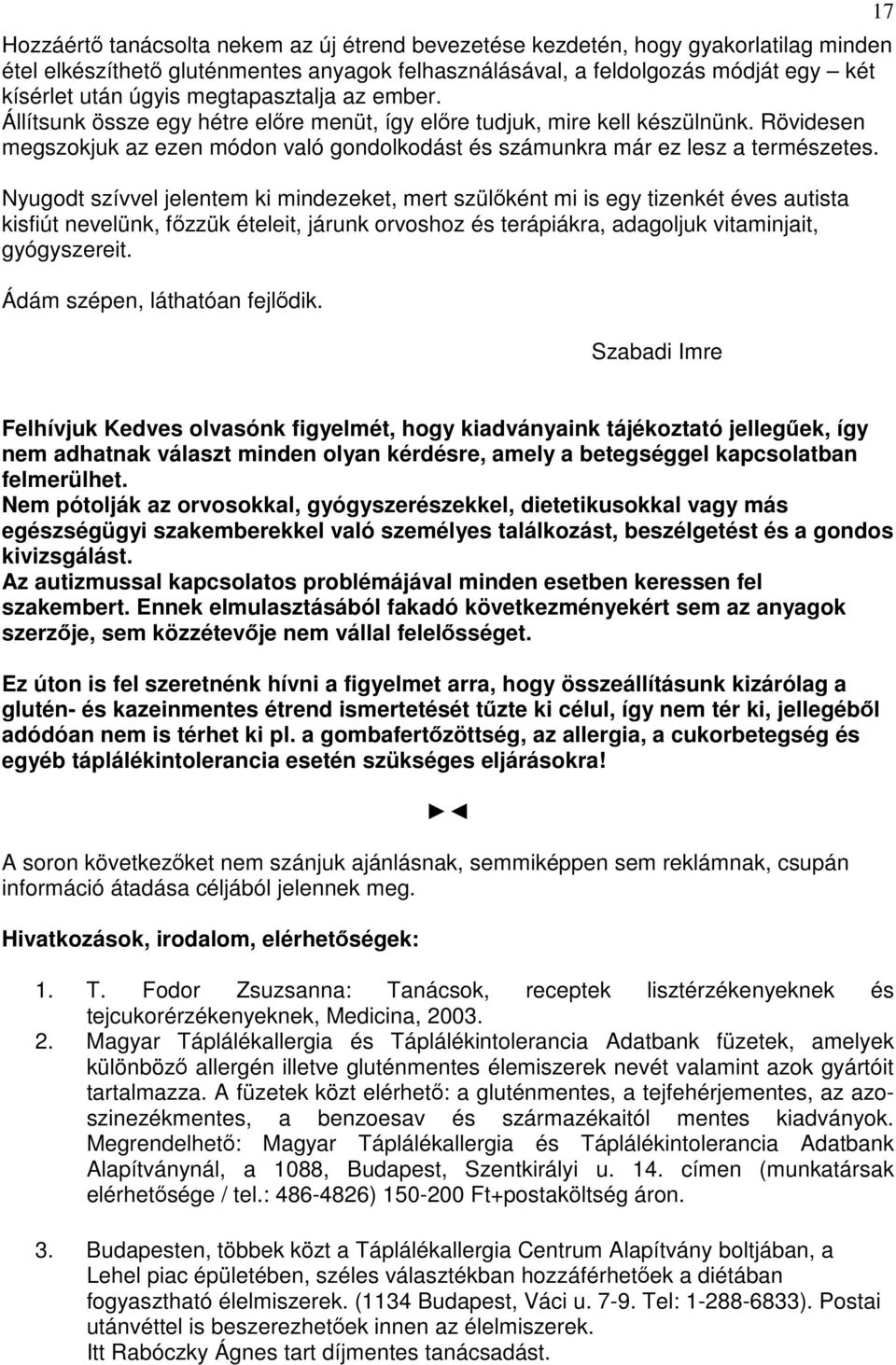 Nyugodt szívvel jelentem ki mindezeket, mert szülőként mi is egy tizenkét éves autista kisfiút nevelünk, főzzük ételeit, járunk orvoshoz és terápiákra, adagoljuk vitaminjait, gyógyszereit.