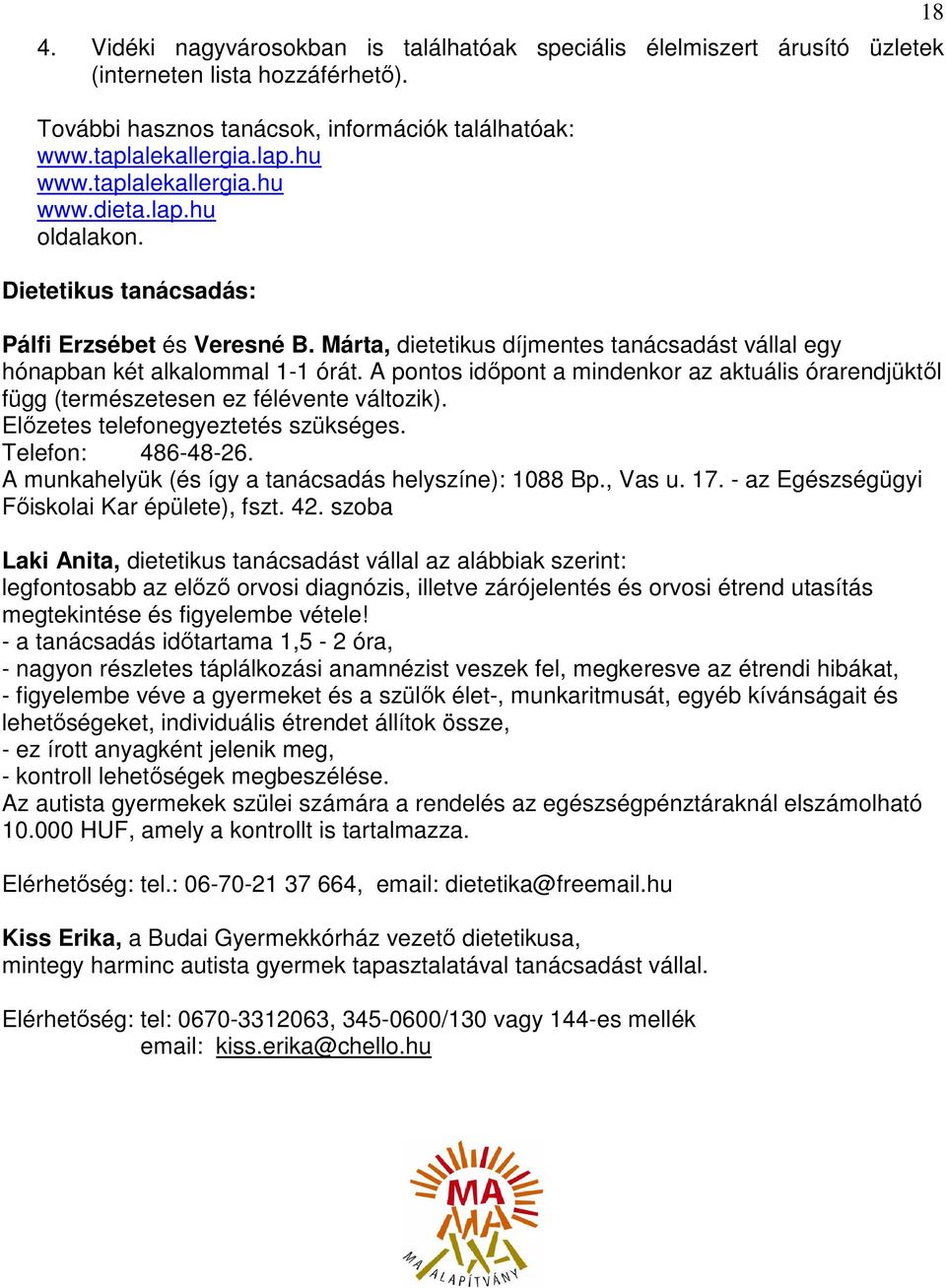 A pontos időpont a mindenkor az aktuális órarendjüktől függ (természetesen ez félévente változik). Előzetes telefonegyeztetés szükséges. Telefon: 486-48-26.