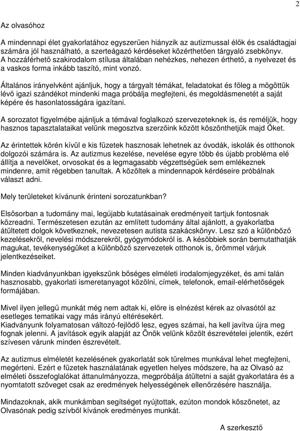 Általános irányelvként ajánljuk, hogy a tárgyalt témákat, feladatokat és főleg a mögöttük lévő igazi szándékot mindenki maga próbálja megfejteni, és megoldásmenetét a saját képére és hasonlatosságára