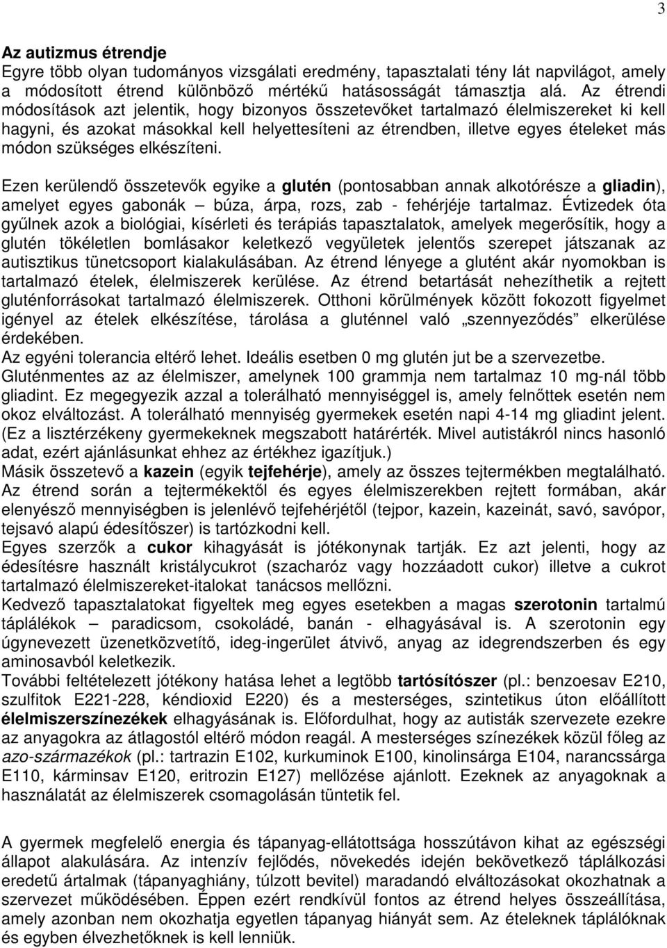 szükséges elkészíteni. Ezen kerülendő összetevők egyike a glutén (pontosabban annak alkotórésze a gliadin), amelyet egyes gabonák búza, árpa, rozs, zab - fehérjéje tartalmaz.