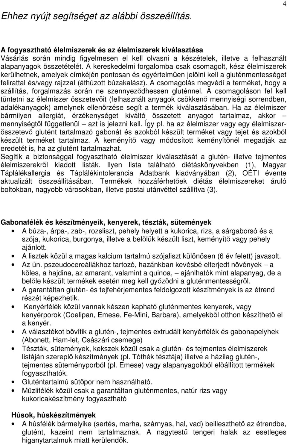 A kereskedelmi forgalomba csak csomagolt, kész élelmiszerek kerülhetnek, amelyek címkéjén pontosan és egyértelműen jelölni kell a gluténmentességet felirattal és/vagy rajzzal (áthúzott búzakalász).