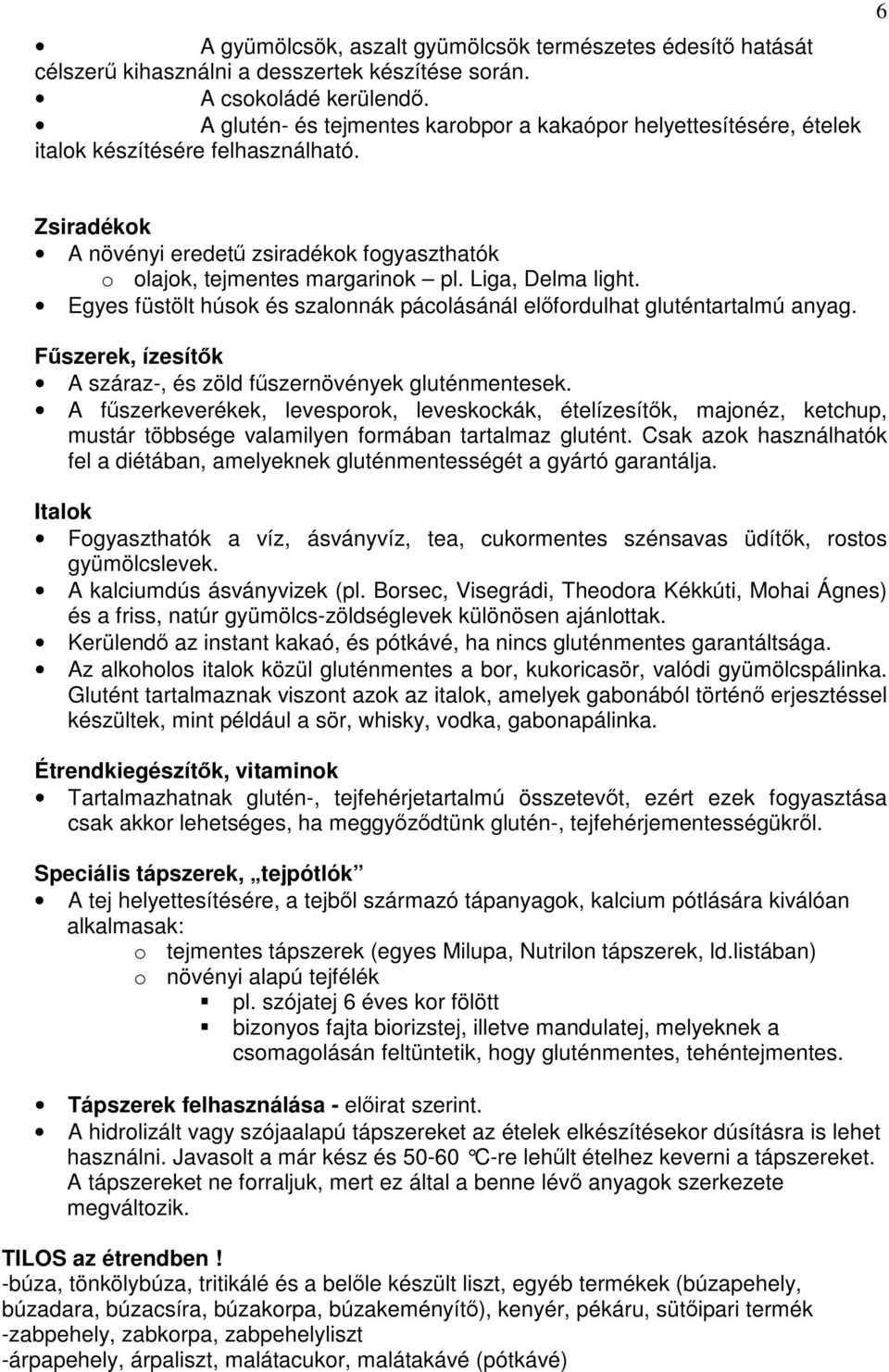 Liga, Delma light. Egyes füstölt húsok és szalonnák pácolásánál előfordulhat gluténtartalmú anyag. Fűszerek, ízesítők A száraz-, és zöld fűszernövények gluténmentesek.