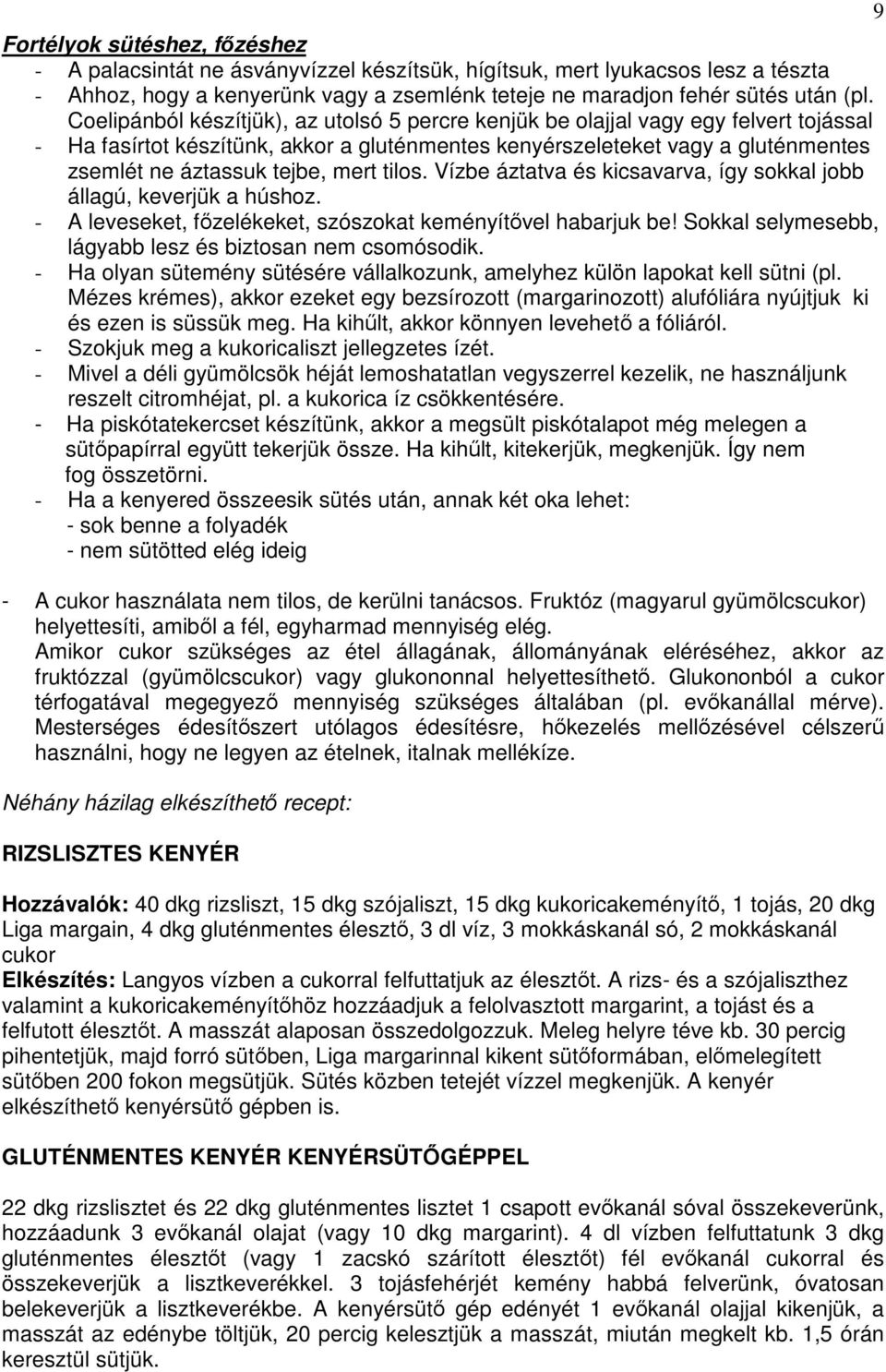 mert tilos. Vízbe áztatva és kicsavarva, így sokkal jobb állagú, keverjük a húshoz. - A leveseket, főzelékeket, szószokat keményítővel habarjuk be!