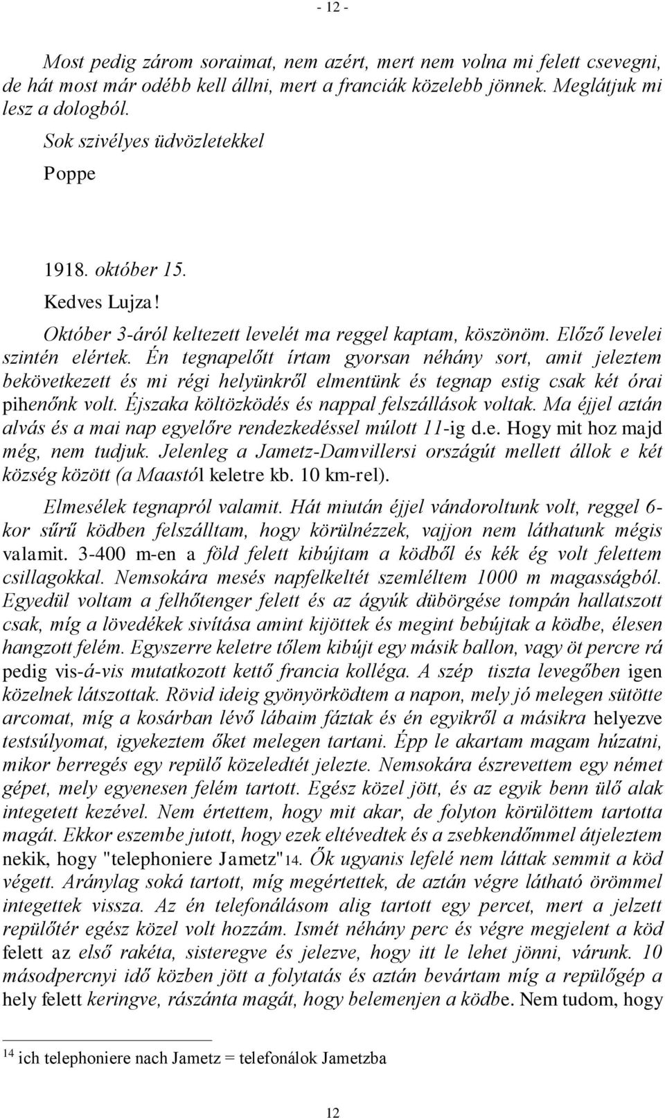 Én tegnapelőtt írtam gyorsan néhány sort, amit jeleztem bekövetkezett és mi régi helyünkről elmentünk és tegnap estig csak két órai pihenőnk volt. Éjszaka költözködés és nappal felszállások voltak.