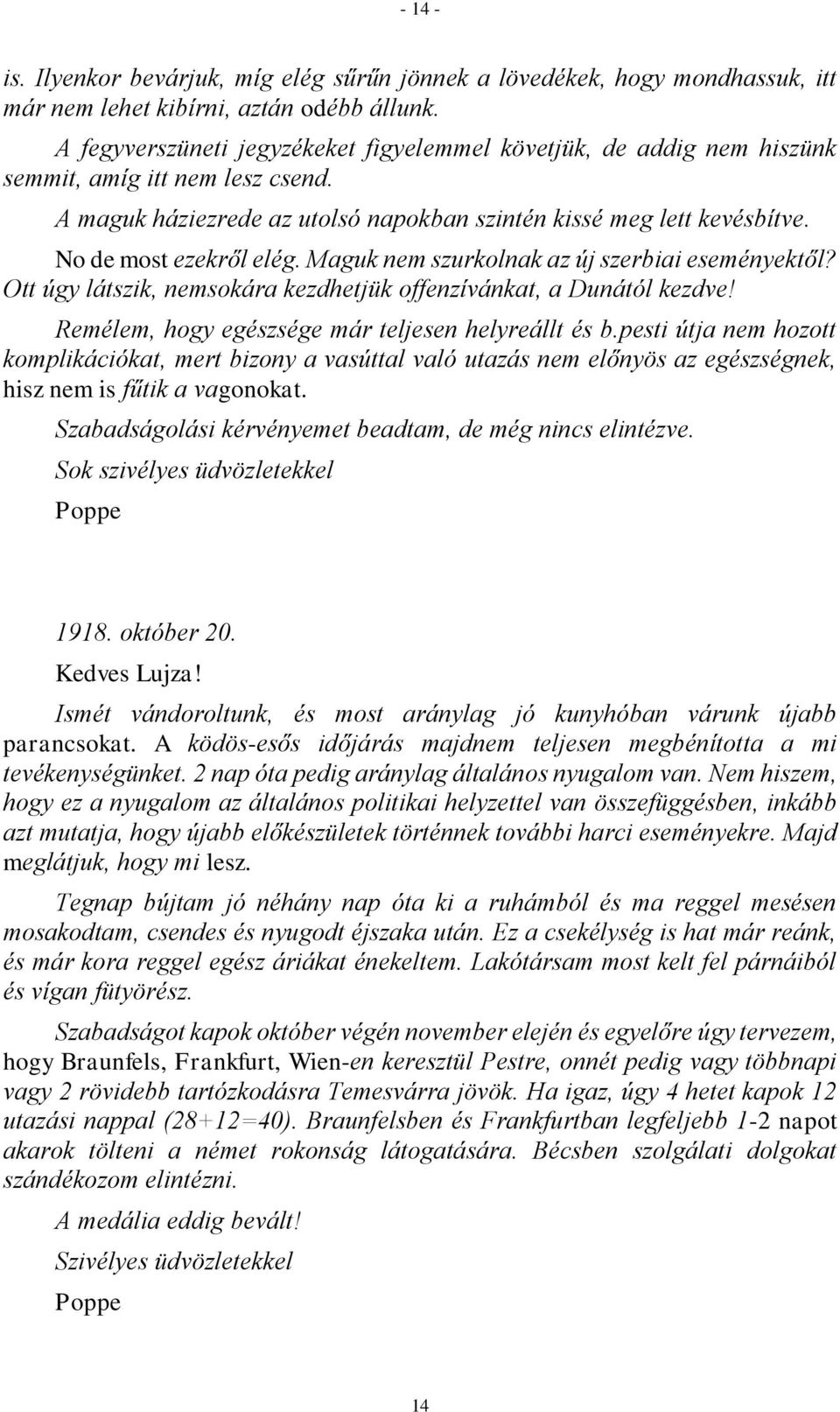 No de most ezekről elég. Maguk nem szurkolnak az új szerbiai eseményektől? Ott úgy látszik, nemsokára kezdhetjük offenzívánkat, a Dunától kezdve! Remélem, hogy egészsége már teljesen helyreállt és b.