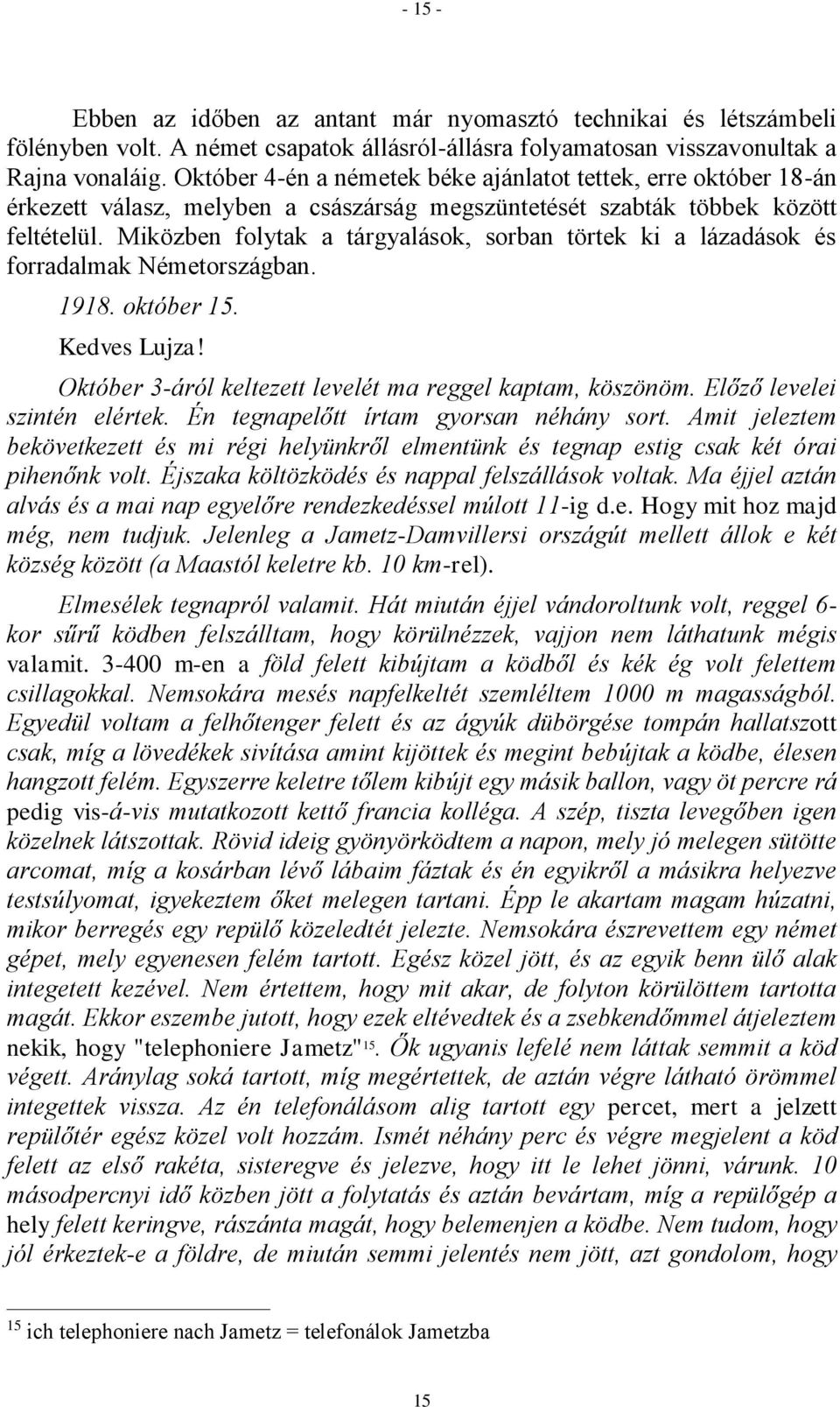 Miközben folytak a tárgyalások, sorban törtek ki a lázadások és forradalmak Németországban. 1918. október 15. Kedves Lujza! Október 3-áról keltezett levelét ma reggel kaptam, köszönöm.