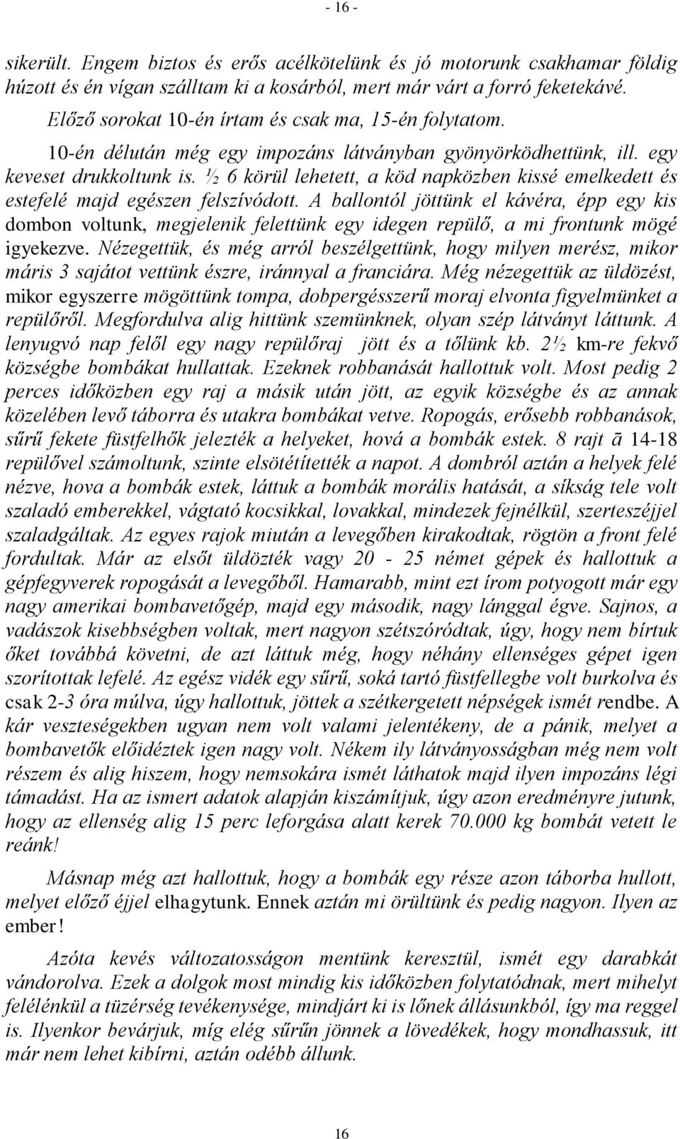 ½ 6 körül lehetett, a köd napközben kissé emelkedett és estefelé majd egészen felszívódott.