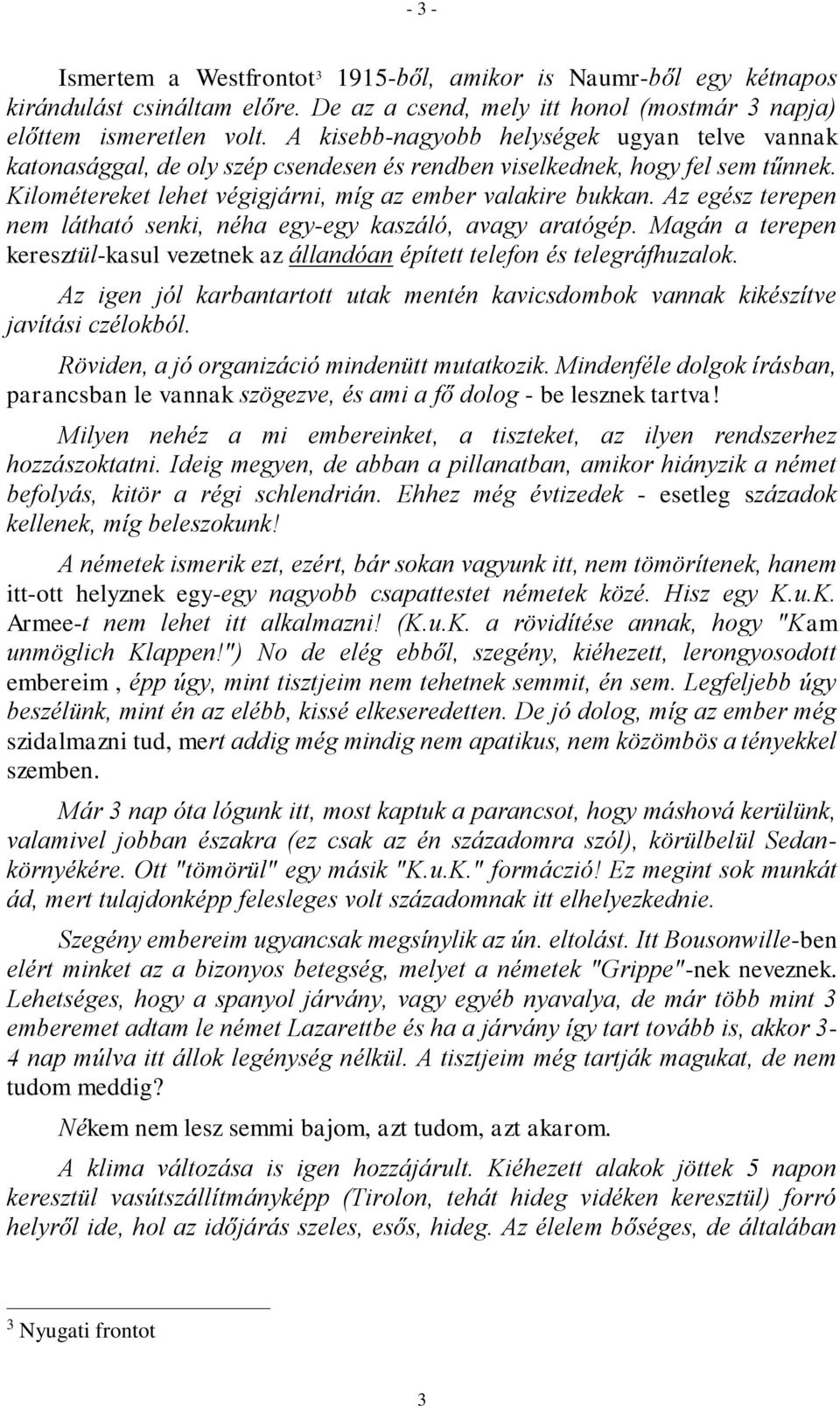 Az egész terepen nem látható senki, néha egy-egy kaszáló, avagy aratógép. Magán a terepen keresztül-kasul vezetnek az állandóan épített telefon és telegráfhuzalok.