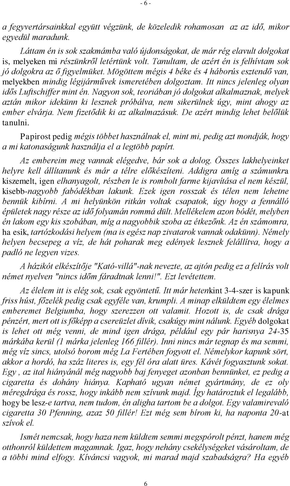 Mögöttem mégis 4 béke és 4 háborús esztendő van, melyekben mindig légijárművek ismeretében dolgoztam. Itt nincs jelenleg olyan idős Luftschiffer mint én.